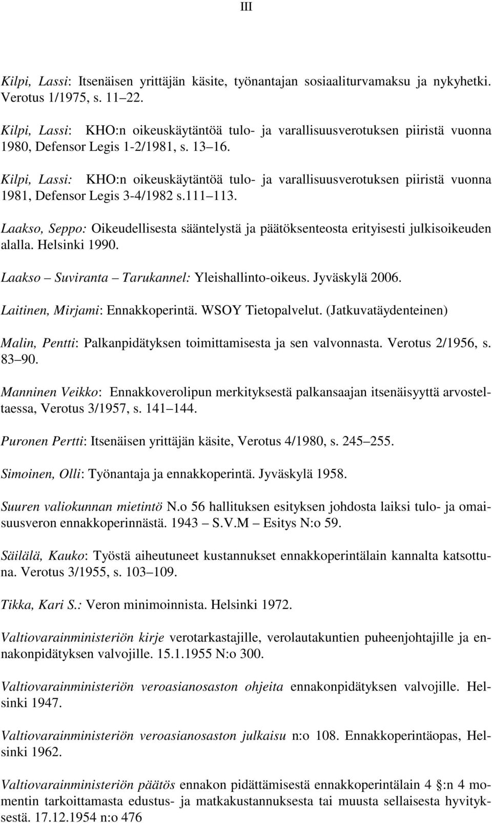 Kilpi, Lassi: KHO:n oikeuskäytäntöä tulo- ja varallisuusverotuksen piiristä vuonna 1981, Defensor Legis 3-4/1982 s.111 113.