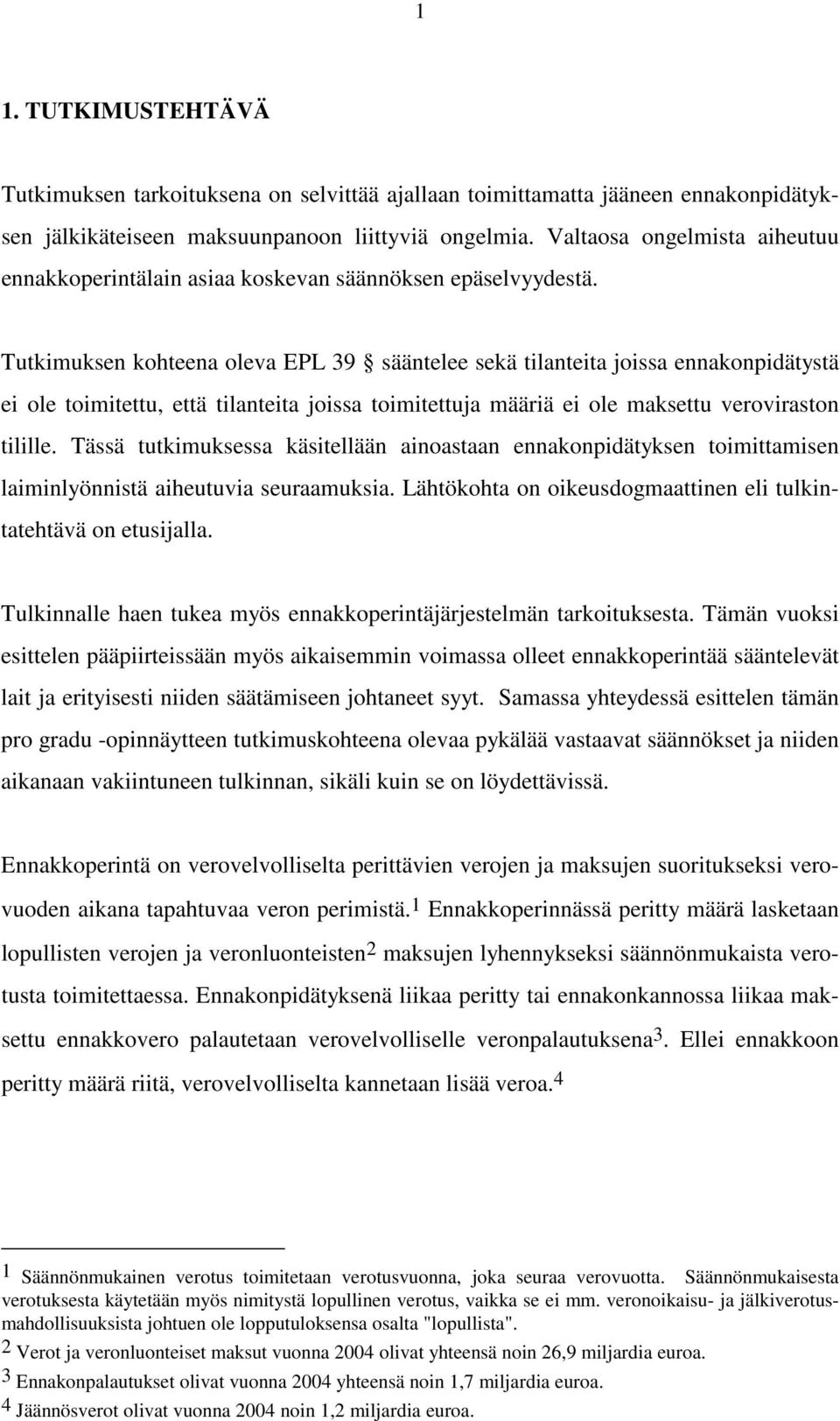 Tutkimuksen kohteena oleva EPL 39 sääntelee sekä tilanteita joissa ennakonpidätystä ei ole toimitettu, että tilanteita joissa toimitettuja määriä ei ole maksettu veroviraston tilille.