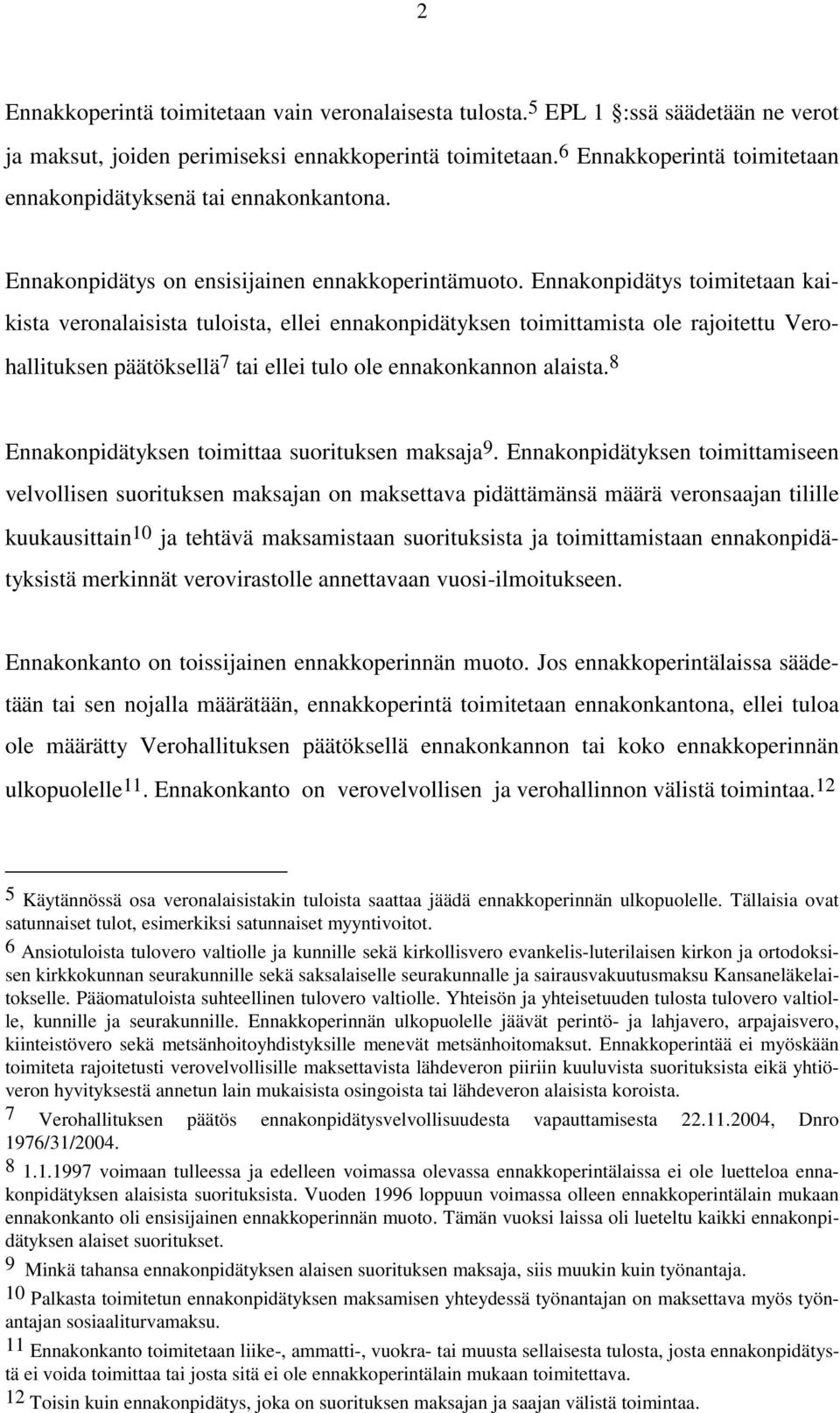 Ennakonpidätys toimitetaan kaikista veronalaisista tuloista, ellei ennakonpidätyksen toimittamista ole rajoitettu Verohallituksen päätöksellä 7 tai ellei tulo ole ennakonkannon alaista.