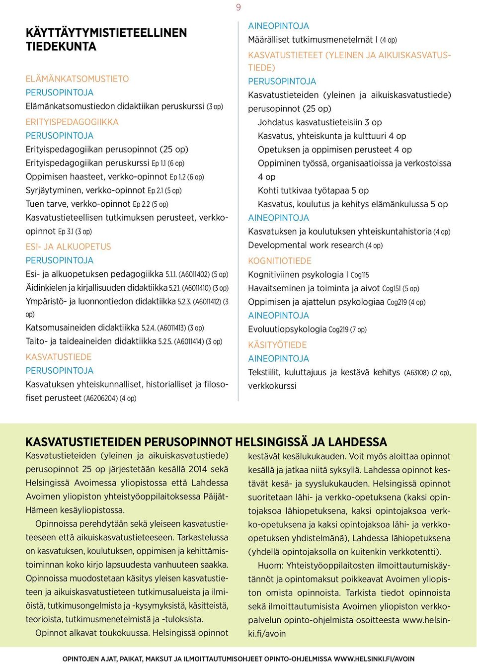 2 (5 op) Kasvatustieteellisen tutkimuksen perusteet, verkkoopinnot Ep 3.1 (3 op) Esi- ja alkuopetus Esi- ja alkuopetuksen pedagogiikka 5.1.1. (A6011402) (5 op) Äidinkielen ja kirjallisuuden didaktiikka 5.