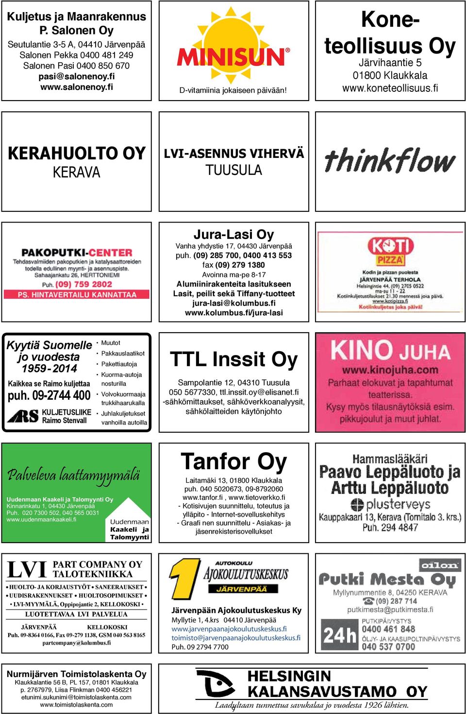 (09) 285 700, 0400 413 553 fax (09) 279 1380 Avoinna ma-pe 8-17 Alumiinirakenteita lasitukseen Lasit, peilit sekä Tiffany-tuotteet jura-lasi@kolumbus.