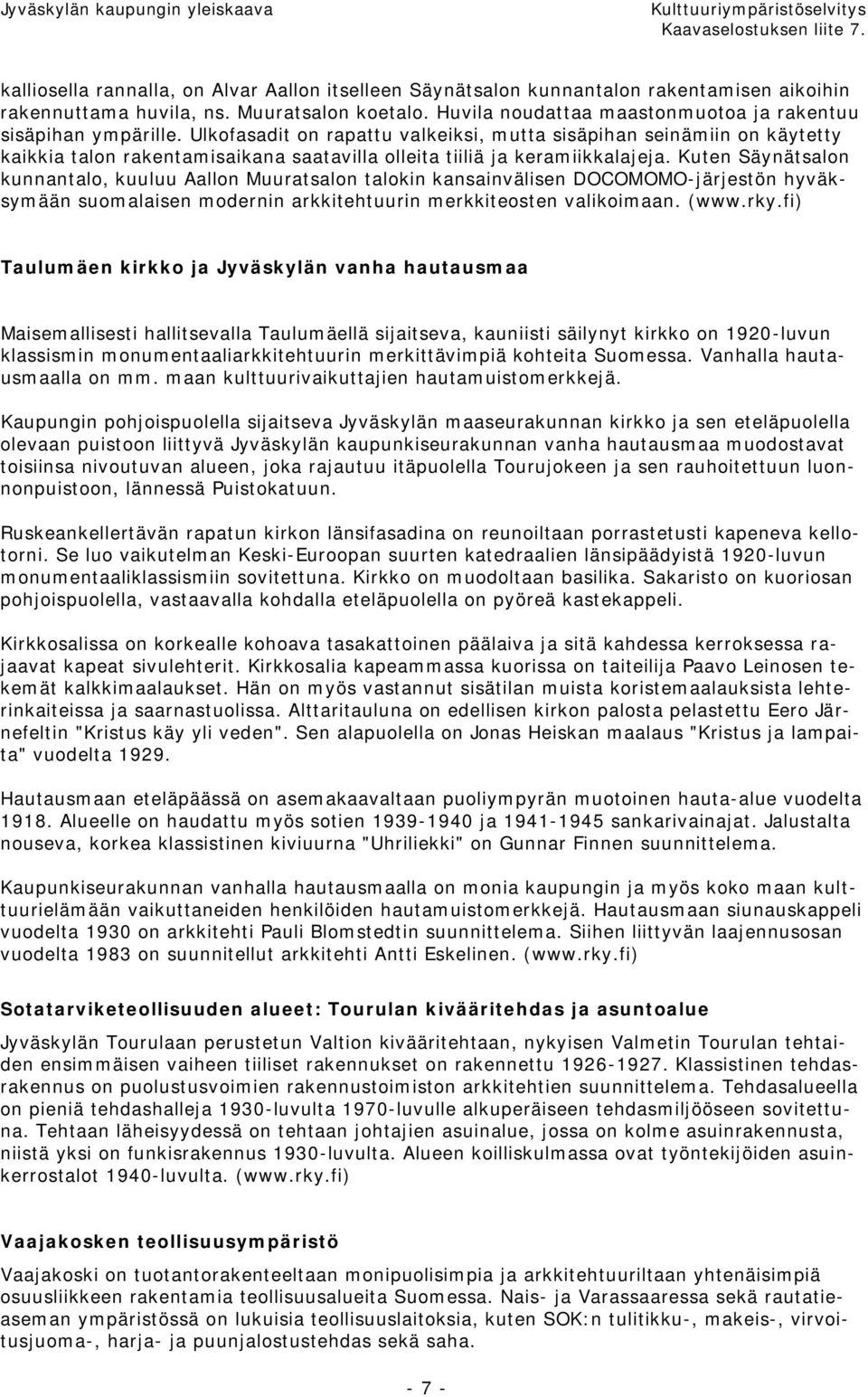 Ulkofasadit on rapattu valkeiksi, mutta sisäpihan seinämiin on käytetty kaikkia talon rakentamisaikana saatavilla olleita tiiliä ja keramiikkalajeja.