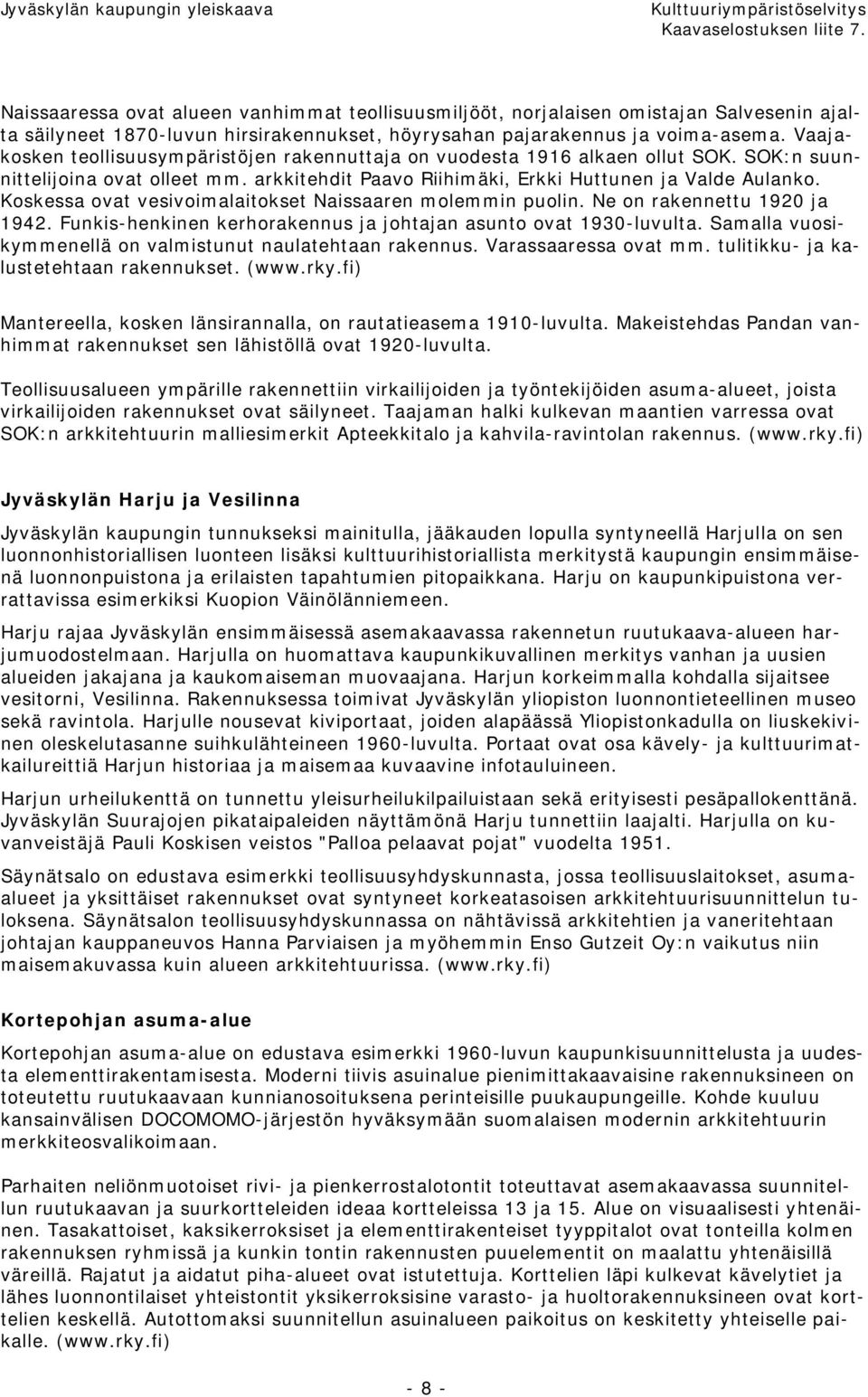 Koskessa ovat vesivoimalaitokset Naissaaren molemmin puolin. Ne on rakennettu 1920 ja 1942. Funkis-henkinen kerhorakennus ja johtajan asunto ovat 1930-luvulta.