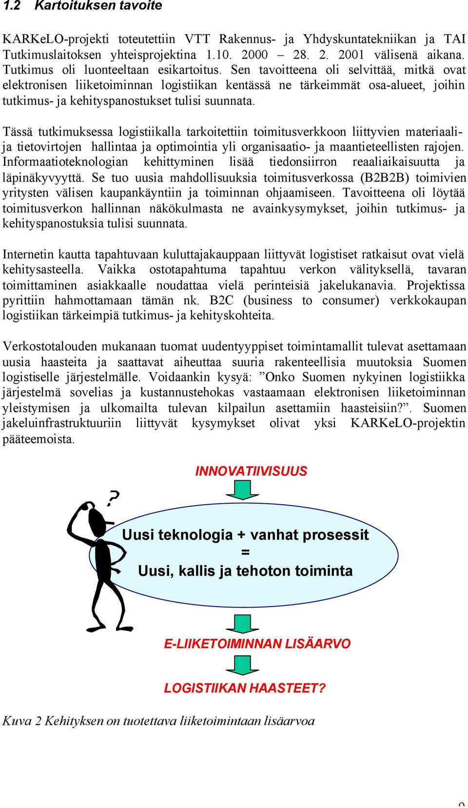 Sen tavoitteena oli selvittää, mitkä ovat elektronisen liiketoiminnan logistiikan kentässä ne tärkeimmät osa-alueet, joihin tutkimus- ja kehityspanostukset tulisi suunnata.