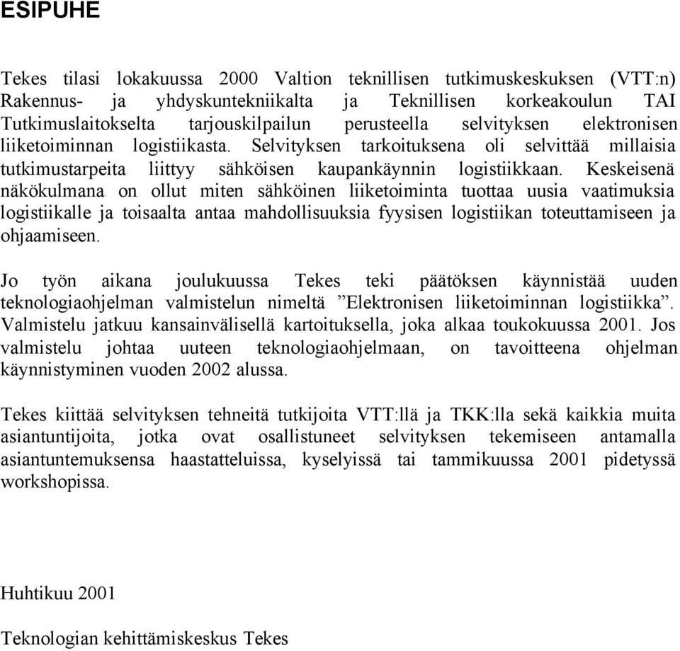 Keskeisenä näkökulmana on ollut miten sähköinen liiketoiminta tuottaa uusia vaatimuksia logistiikalle ja toisaalta antaa mahdollisuuksia fyysisen logistiikan toteuttamiseen ja ohjaamiseen.