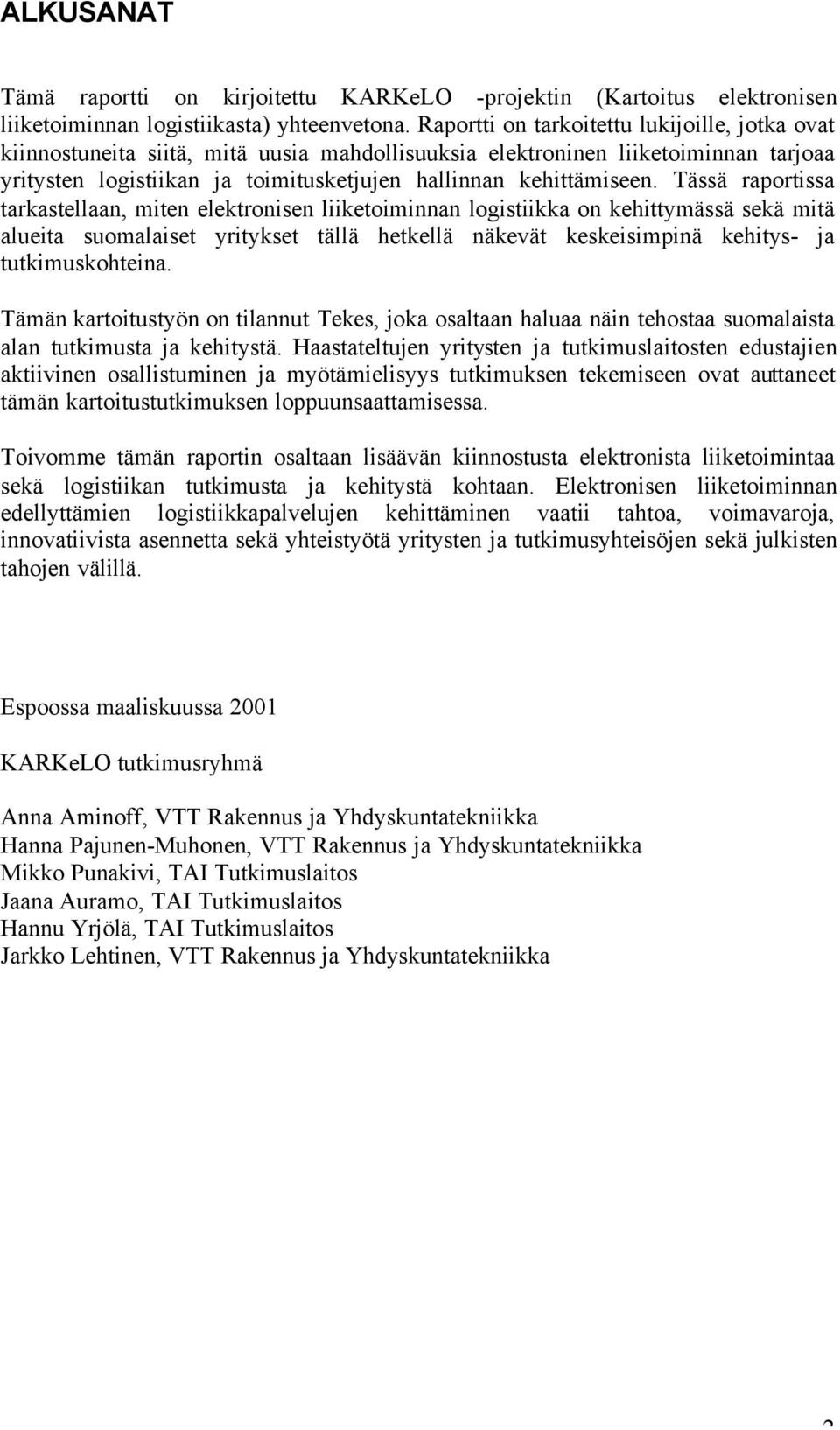 Tässä raportissa tarkastellaan, miten elektronisen liiketoiminnan logistiikka on kehittymässä sekä mitä alueita suomalaiset yritykset tällä hetkellä näkevät keskeisimpinä kehitys- ja tutkimuskohteina.