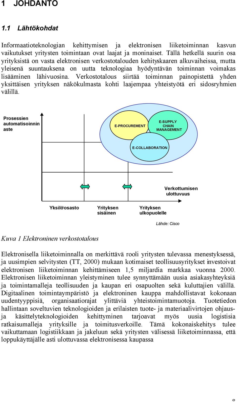 lähivuosina. Verkostotalous siirtää toiminnan painopistettä yhden yksittäisen yrityksen näkökulmasta kohti laajempaa yhteistyötä eri sidosryhmien välillä.