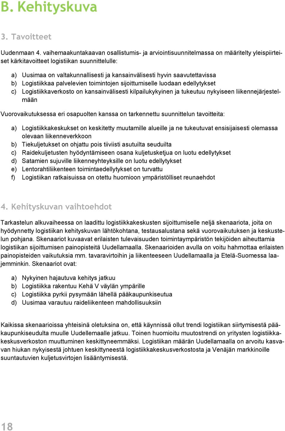 saavutettavissa b) Logistiikkaa palvelevien toimintojen sijoittumiselle luodaan edellytykset c) Logistiikkaverkosto on kansainvälisesti kilpailukykyinen ja tukeutuu nykyiseen liikennejärjestelmään