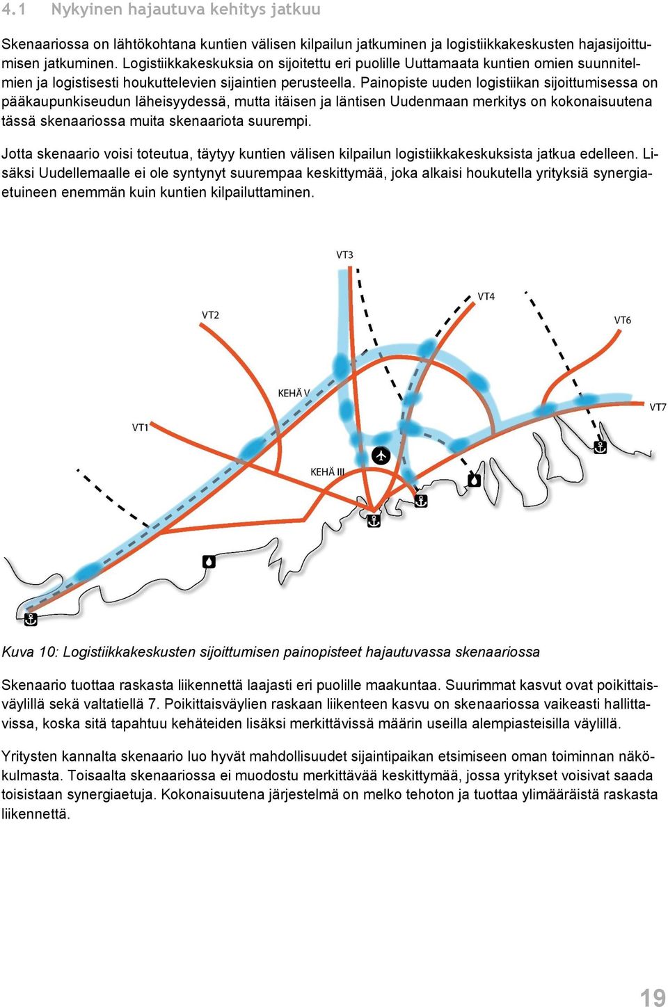 Painopiste uuden logistiikan sijoittumisessa on pääkaupunkiseudun läheisyydessä, mutta itäisen ja läntisen Uudenmaan merkitys on kokonaisuutena tässä skenaariossa muita skenaariota suurempi.