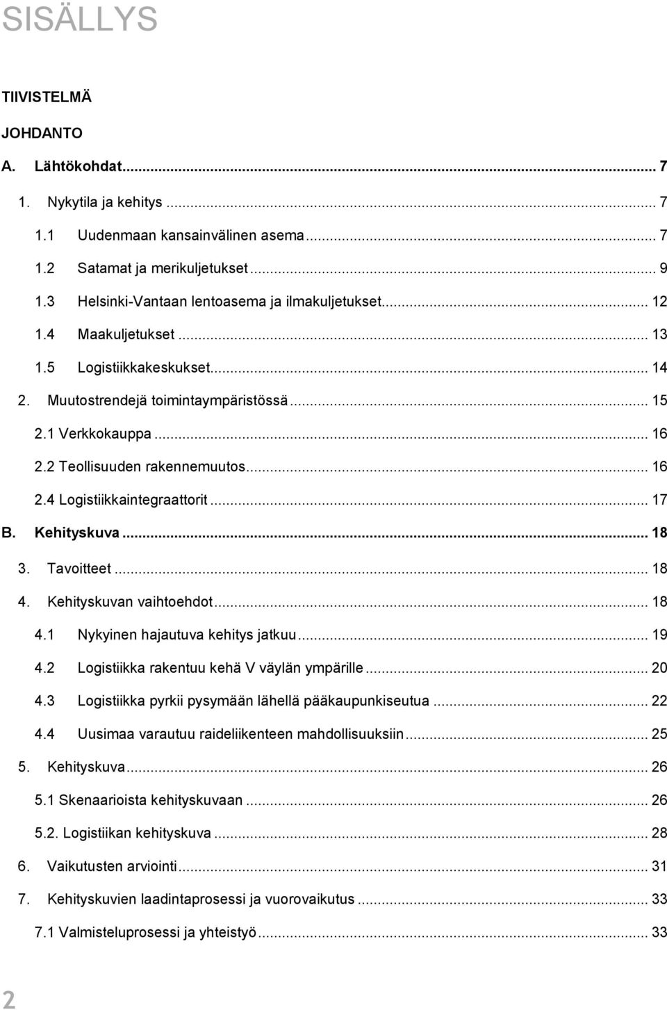 2 Teollisuuden rakennemuutos... 16 2.4 Logistiikkaintegraattorit... 17 B. Kehityskuva... 18 3. Tavoitteet... 18 4. Kehityskuvan vaihtoehdot... 18 4.1 Nykyinen hajautuva kehitys jatkuu... 19 4.