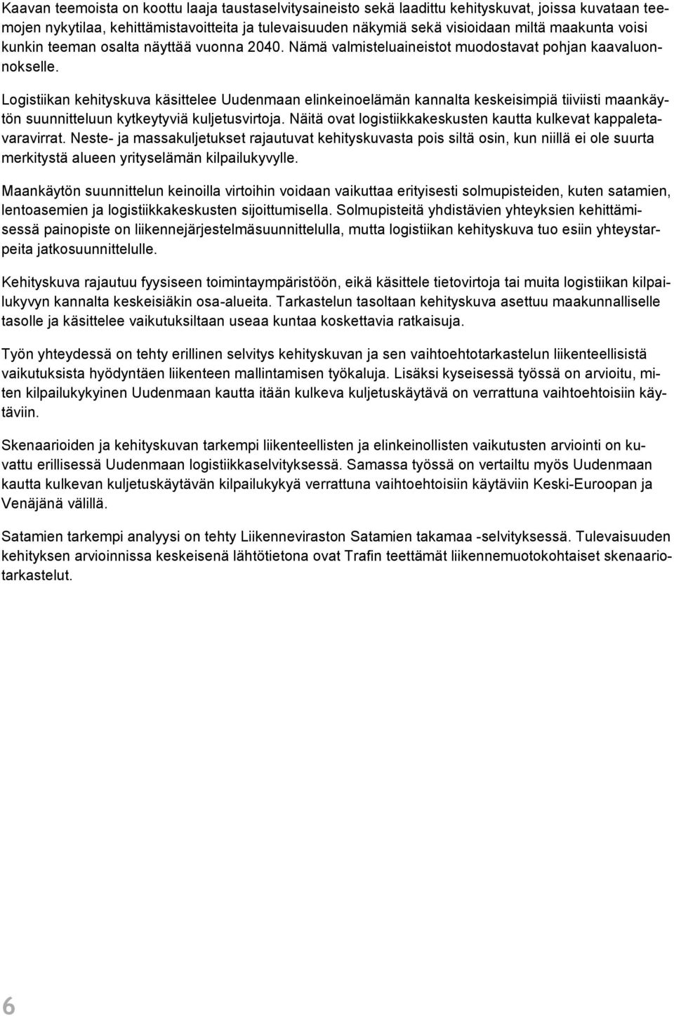 Logistiikan kehityskuva käsittelee Uudenmaan elinkeinoelämän kannalta keskeisimpiä tiiviisti maankäytön suunnitteluun kytkeytyviä kuljetusvirtoja.