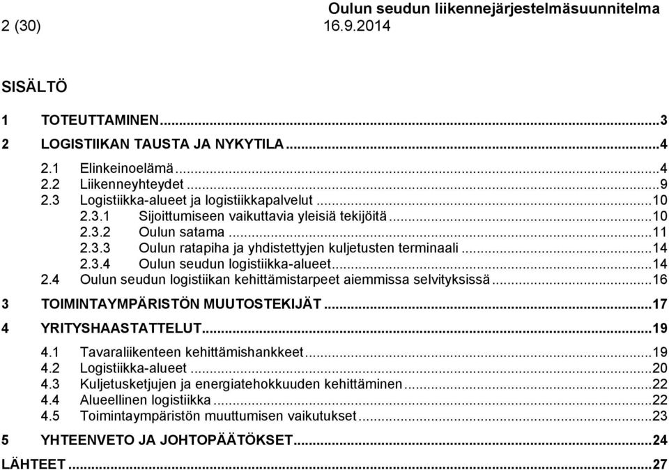 .. 16 3 TOIMINTAYMPÄRISTÖN MUUTOSTEKIJÄT... 17 4 YRITYSHAASTATTELUT... 19 4.1 Tavaraliikenteen kehittämishankkeet... 19 4.2 Logistiikka-alueet... 20 4.