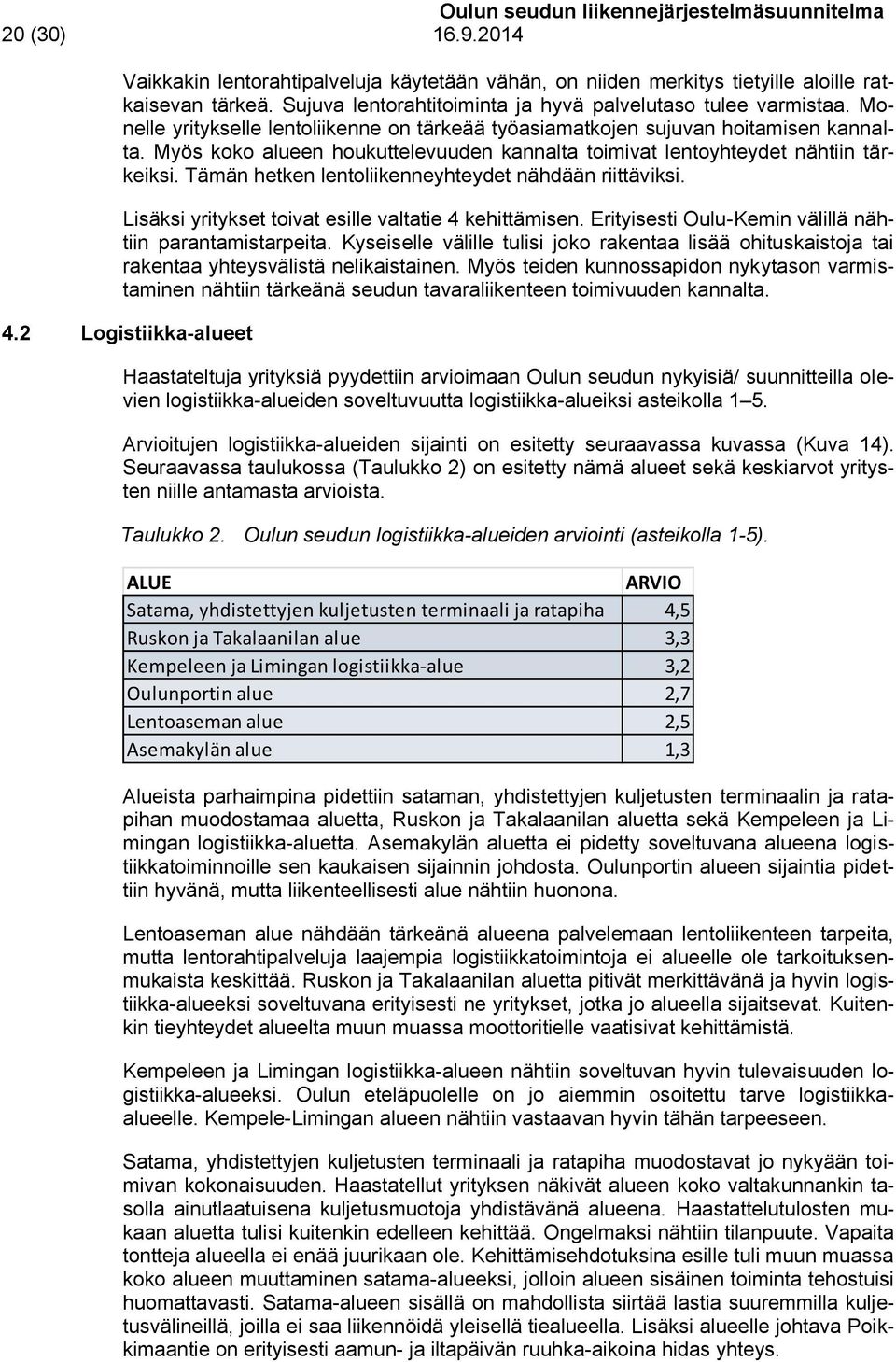 Tämän hetken lentoliikenneyhteydet nähdään riittäviksi. Lisäksi yritykset toivat esille valtatie 4 kehittämisen. Erityisesti Oulu-Kemin välillä nähtiin parantamistarpeita.