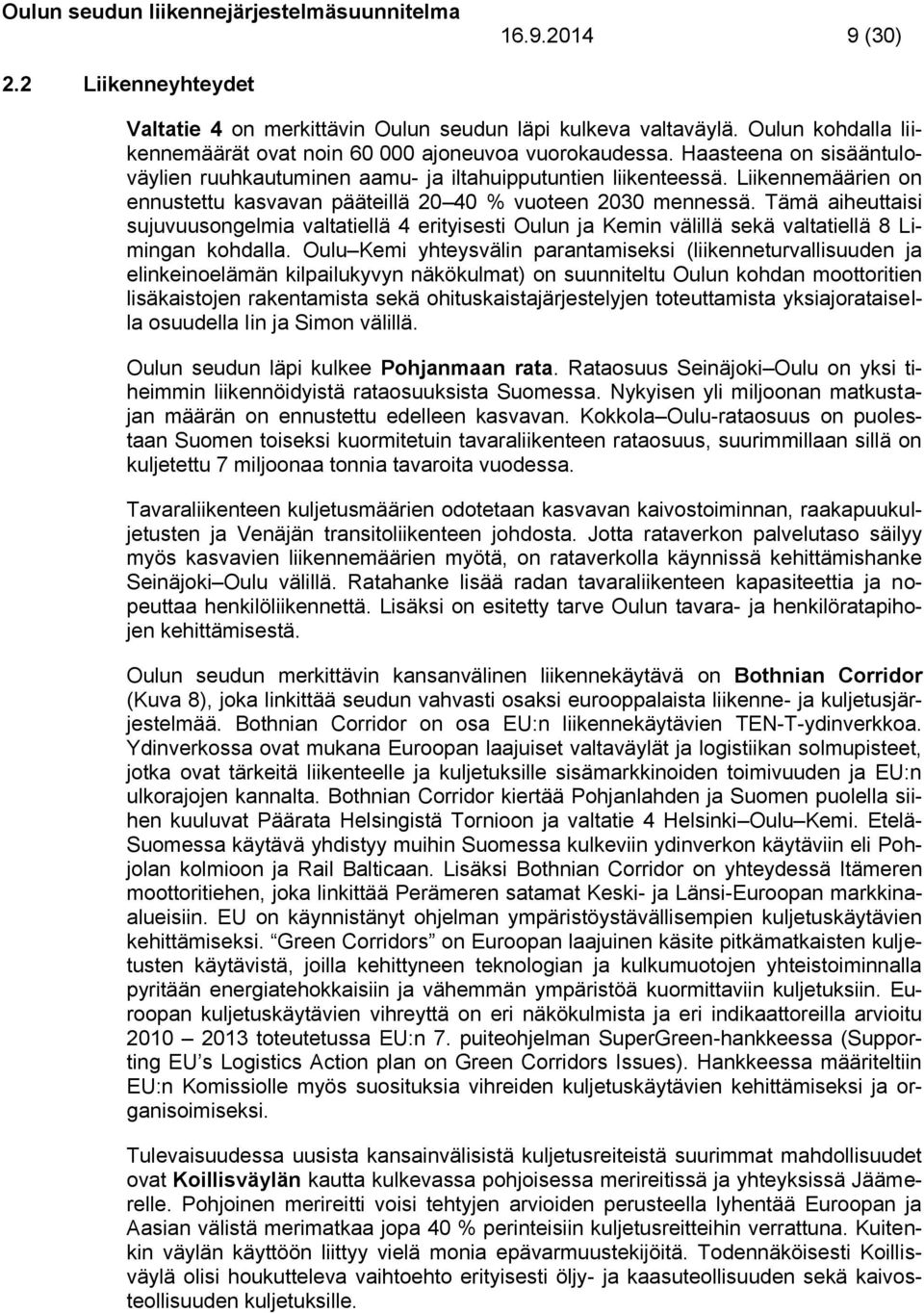 Tämä aiheuttaisi sujuvuusongelmia valtatiellä 4 erityisesti Oulun ja Kemin välillä sekä valtatiellä 8 Limingan kohdalla.