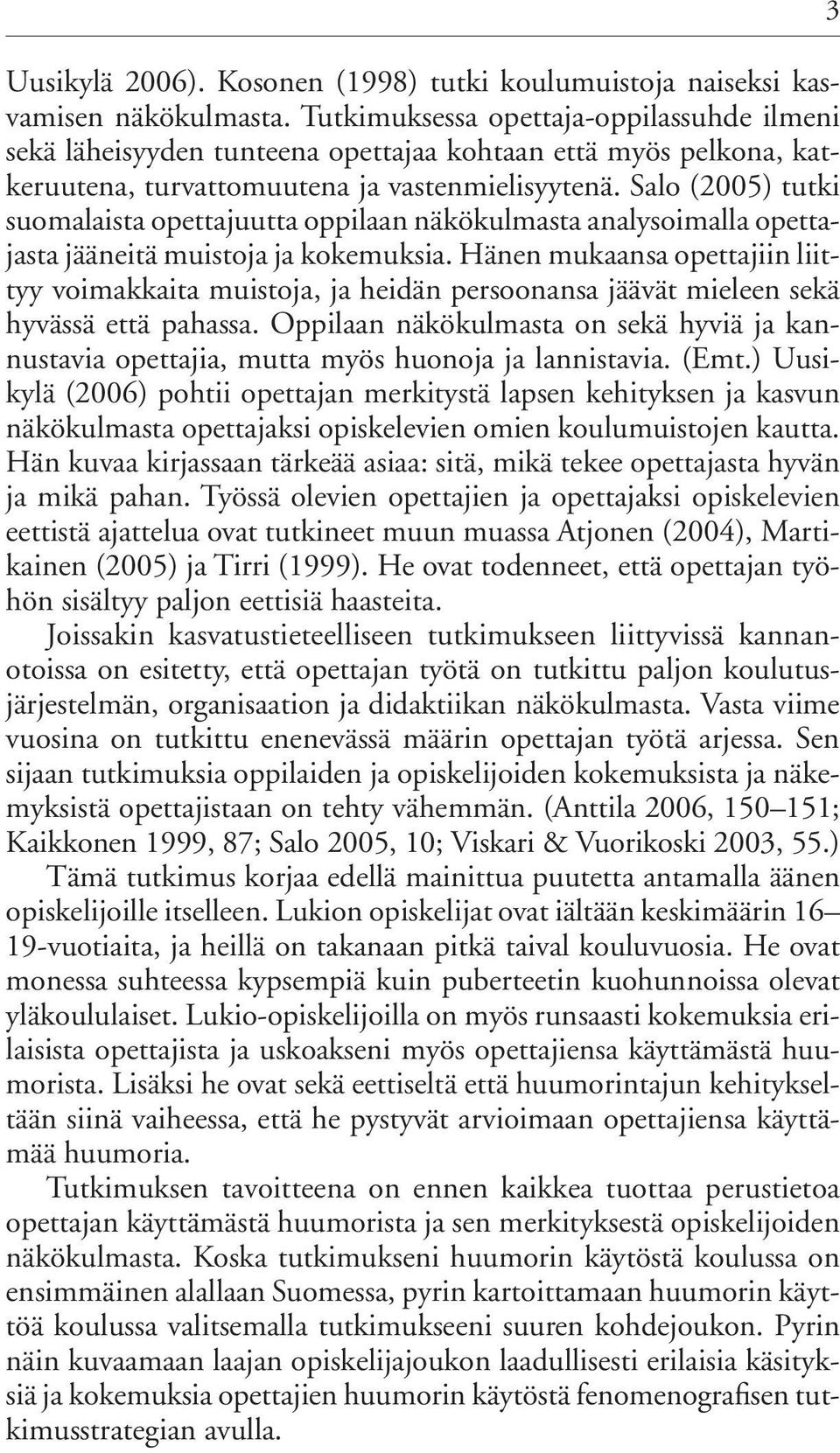 Salo (2005) tutki suomalaista opettajuutta oppilaan näkökulmasta analysoimalla opettajasta jääneitä muistoja ja kokemuksia.