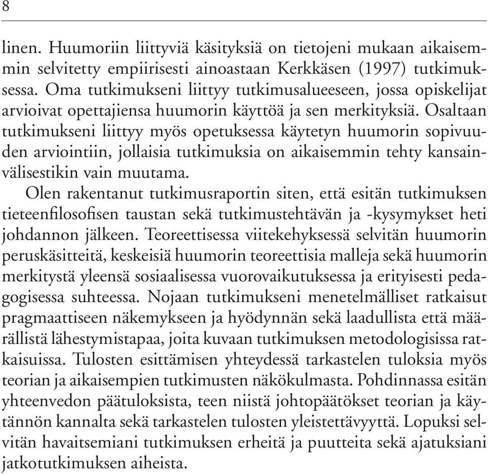 Osaltaan tutkimukseni liittyy myös opetuksessa käytetyn huumorin sopivuuden arviointiin, jollaisia tutkimuksia on aikaisemmin tehty kansainvälisestikin vain muutama.