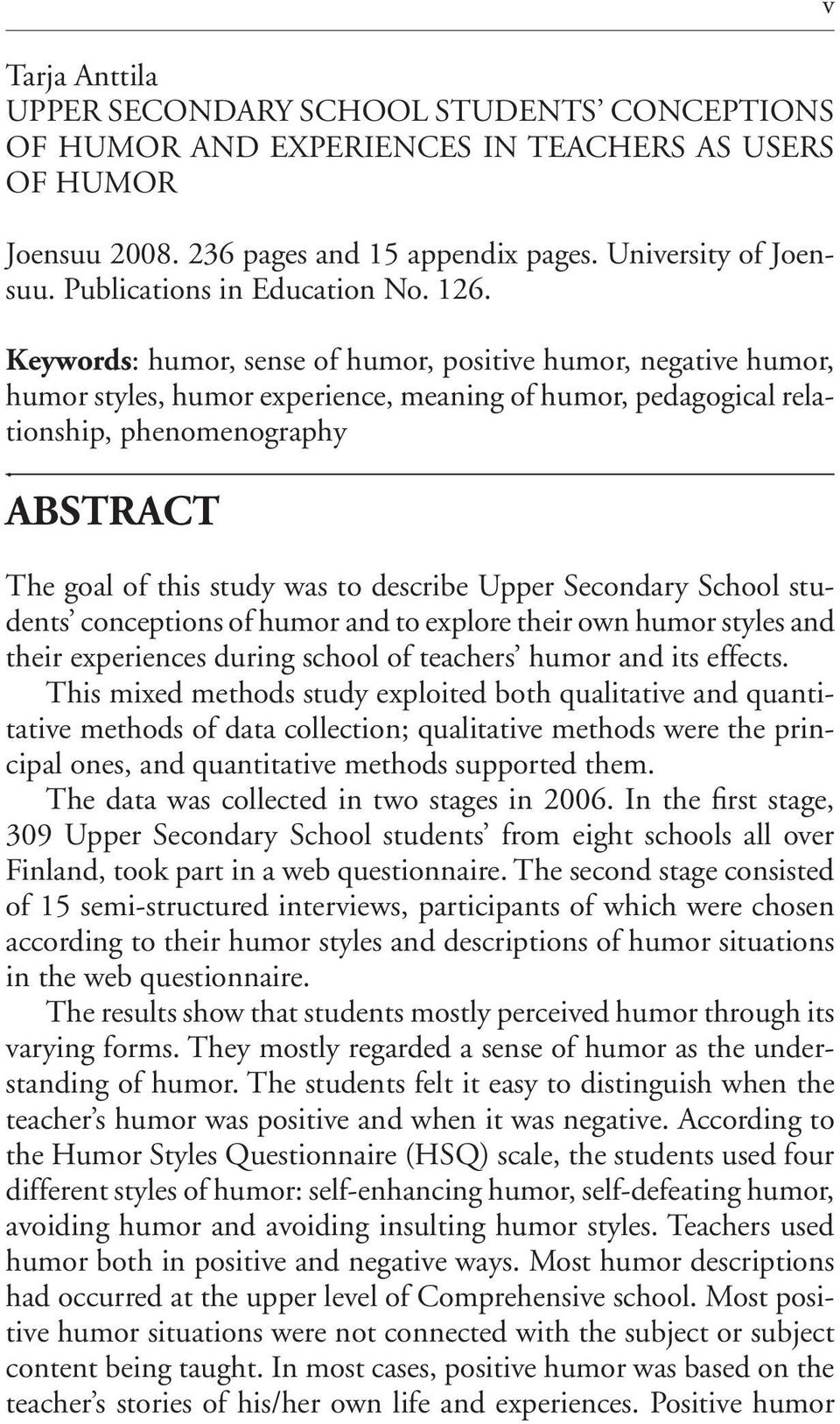 ABSTRACT The goal of this study was to describe Upper Secondary School students conceptions of humor and to explore their own humor styles and their experiences during school of teachers humor and