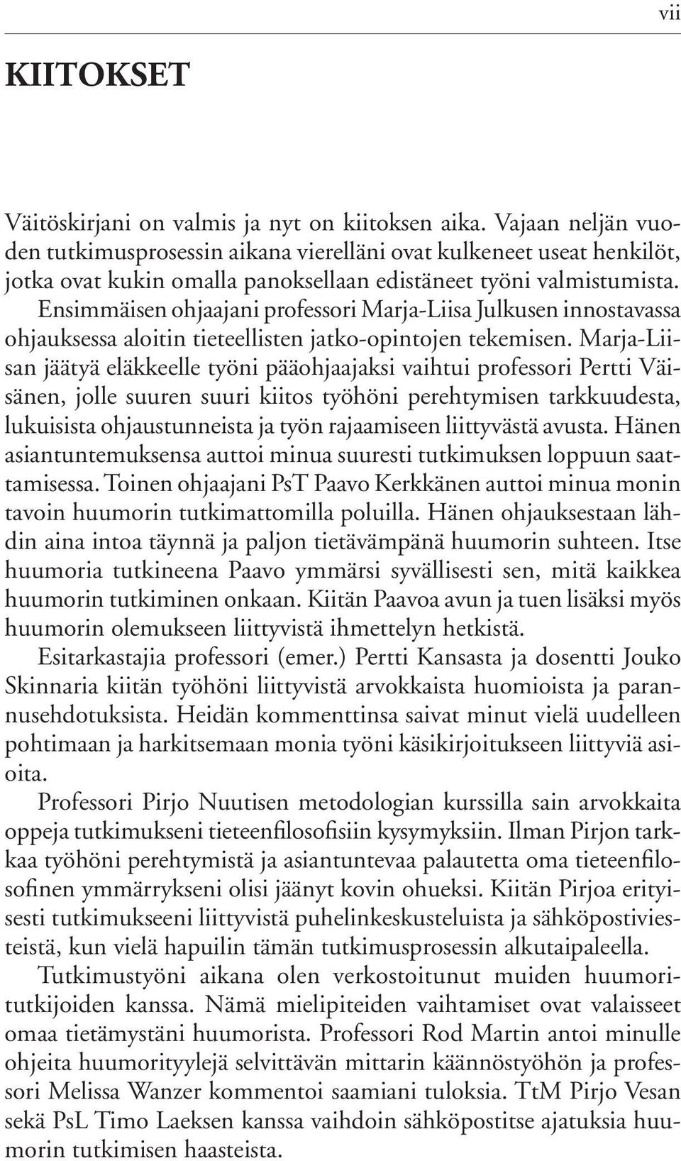 Ensimmäisen ohjaajani professori Marja-Liisa Julkusen innostavassa ohjauksessa aloitin tieteellisten jatko-opintojen tekemisen.