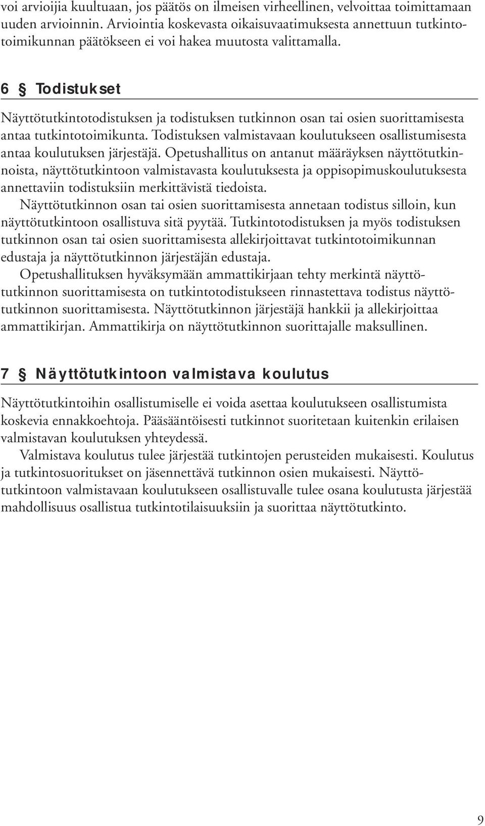 6 Todistukset Näyttötutkintotodistuksen ja todistuksen tutkinnon osan tai osien suorittamisesta antaa tutkintotoimikunta.