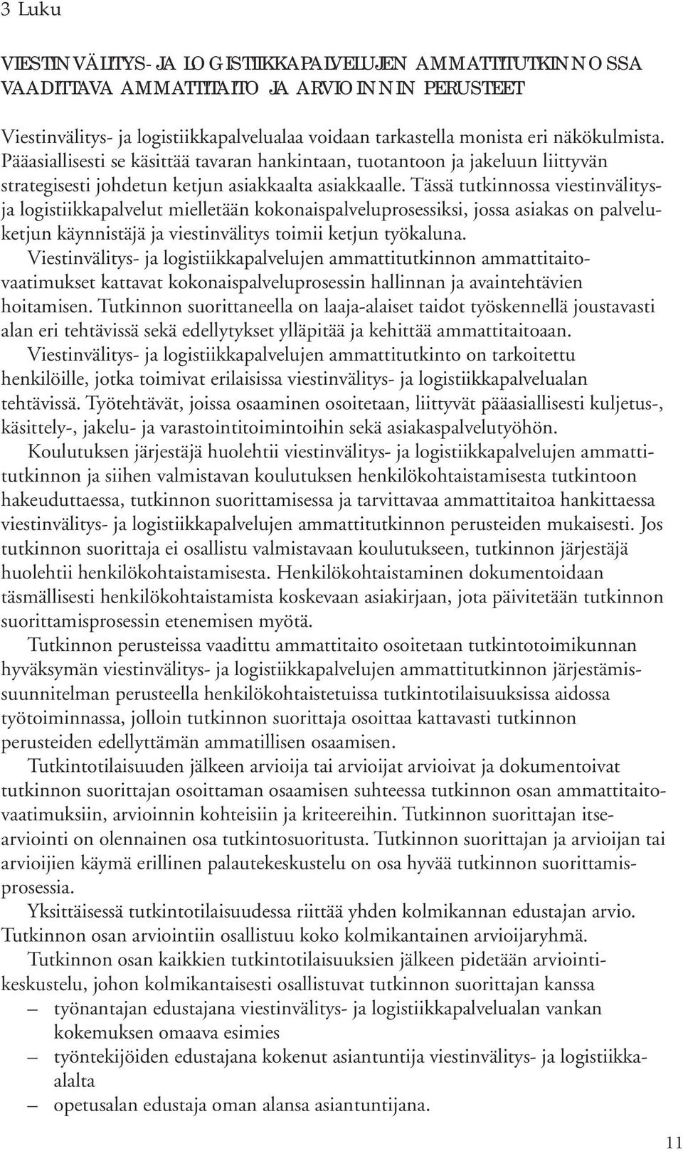 Tässä tutkinnossa viestinvälitysja logistiikkapalvelut mielletään kokonaispalveluprosessiksi, jossa asiakas on palveluketjun käynnistäjä ja viestinvälitys toimii ketjun työkaluna.