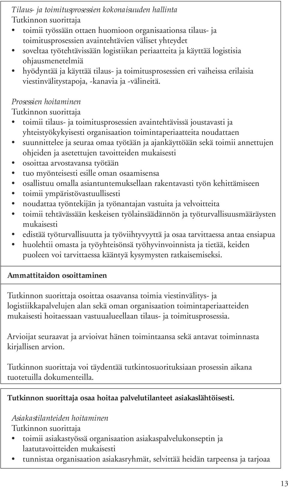 Prosessien hoitaminen toimii tilaus- ja toimitusprosessien avaintehtävissä joustavasti ja yhteistyökykyisesti organisaation toimintaperiaatteita noudattaen suunnittelee ja seuraa omaa työtään ja