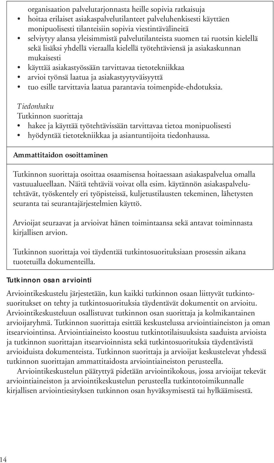 arvioi työnsä laatua ja asiakastyytyväisyyttä tuo esille tarvittavia laatua parantavia toimenpide-ehdotuksia.