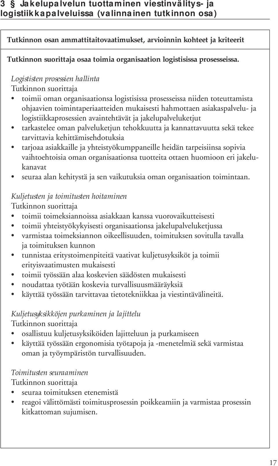 Logististen prosessien hallinta toimii oman organisaationsa logistisissa prosesseissa niiden toteuttamista ohjaavien toimintaperiaatteiden mukaisesti hahmottaen asiakaspalvelu- ja