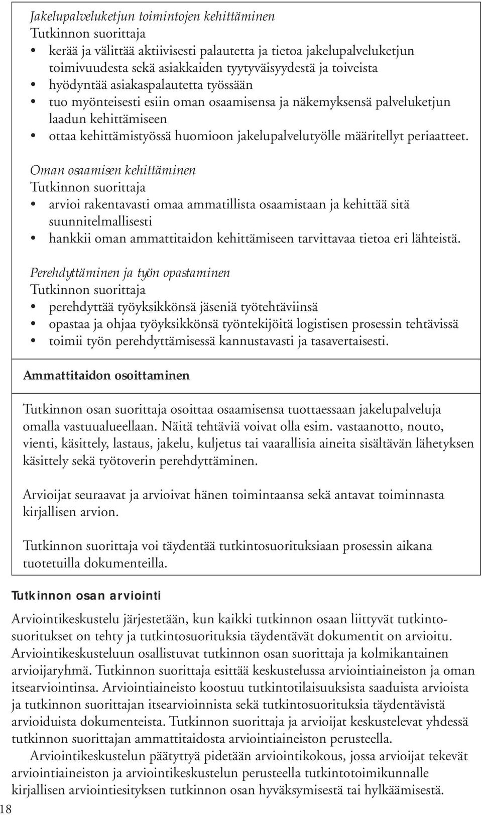 Oman osaamisen kehittäminen arvioi rakentavasti omaa ammatillista osaamistaan ja kehittää sitä suunnitelmallisesti hankkii oman ammattitaidon kehittämiseen tarvittavaa tietoa eri lähteistä.