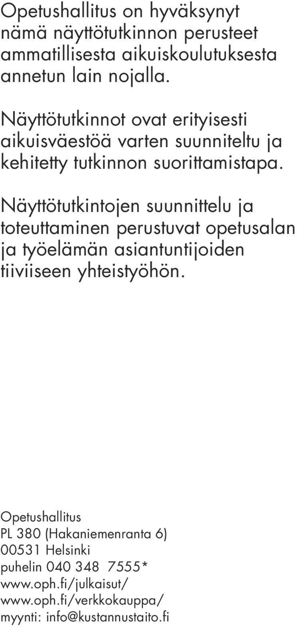 Näyttötutkintojen suunnittelu ja toteuttaminen perustuvat opetusalan ja työelämän asiantuntijoiden tiiviiseen yhteistyöhön.