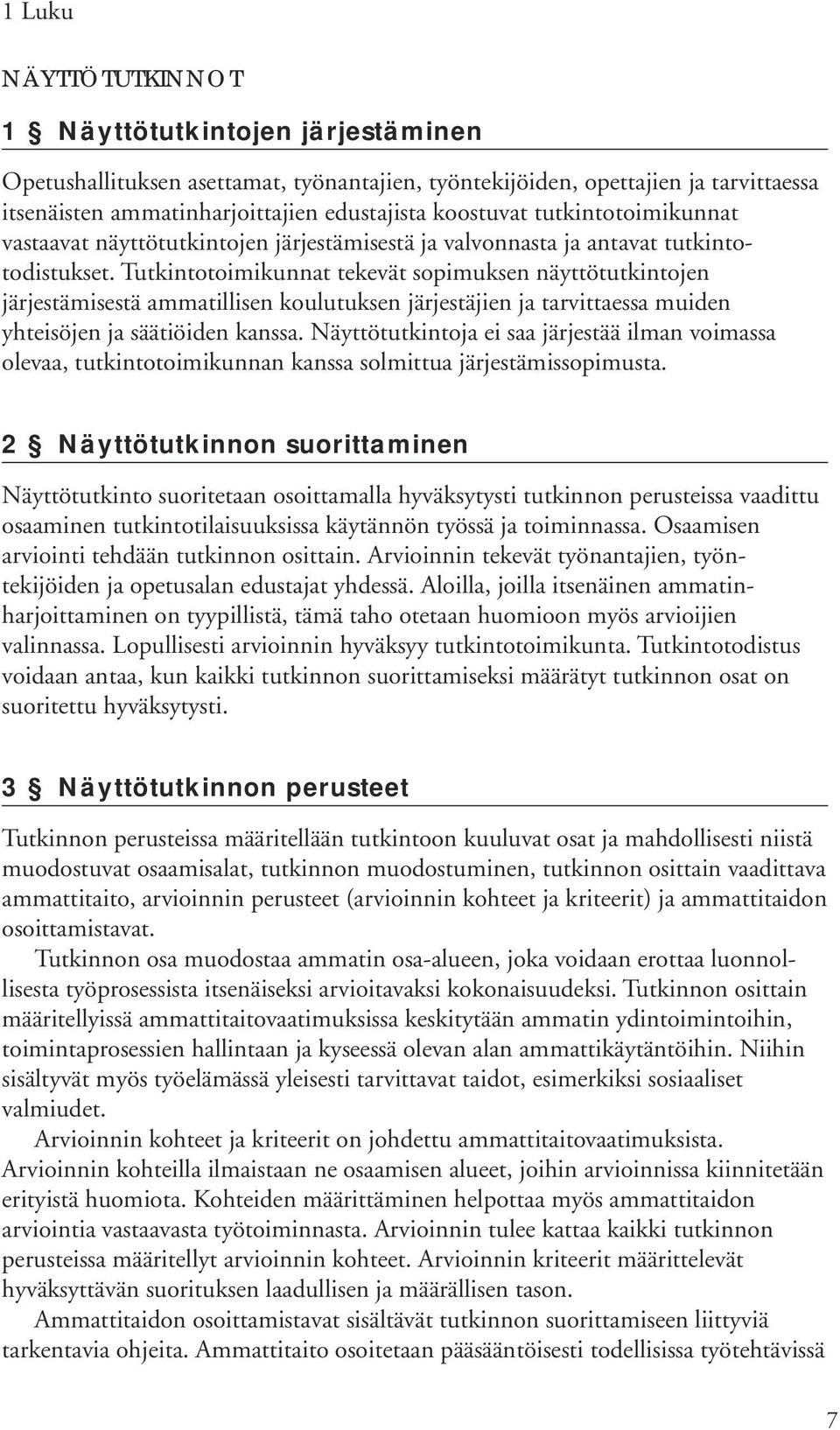 Tutkintotoimikunnat tekevät sopimuksen näyttötutkintojen järjestämisestä ammatillisen koulutuksen järjestäjien ja tarvittaessa muiden yhteisöjen ja säätiöiden kanssa.