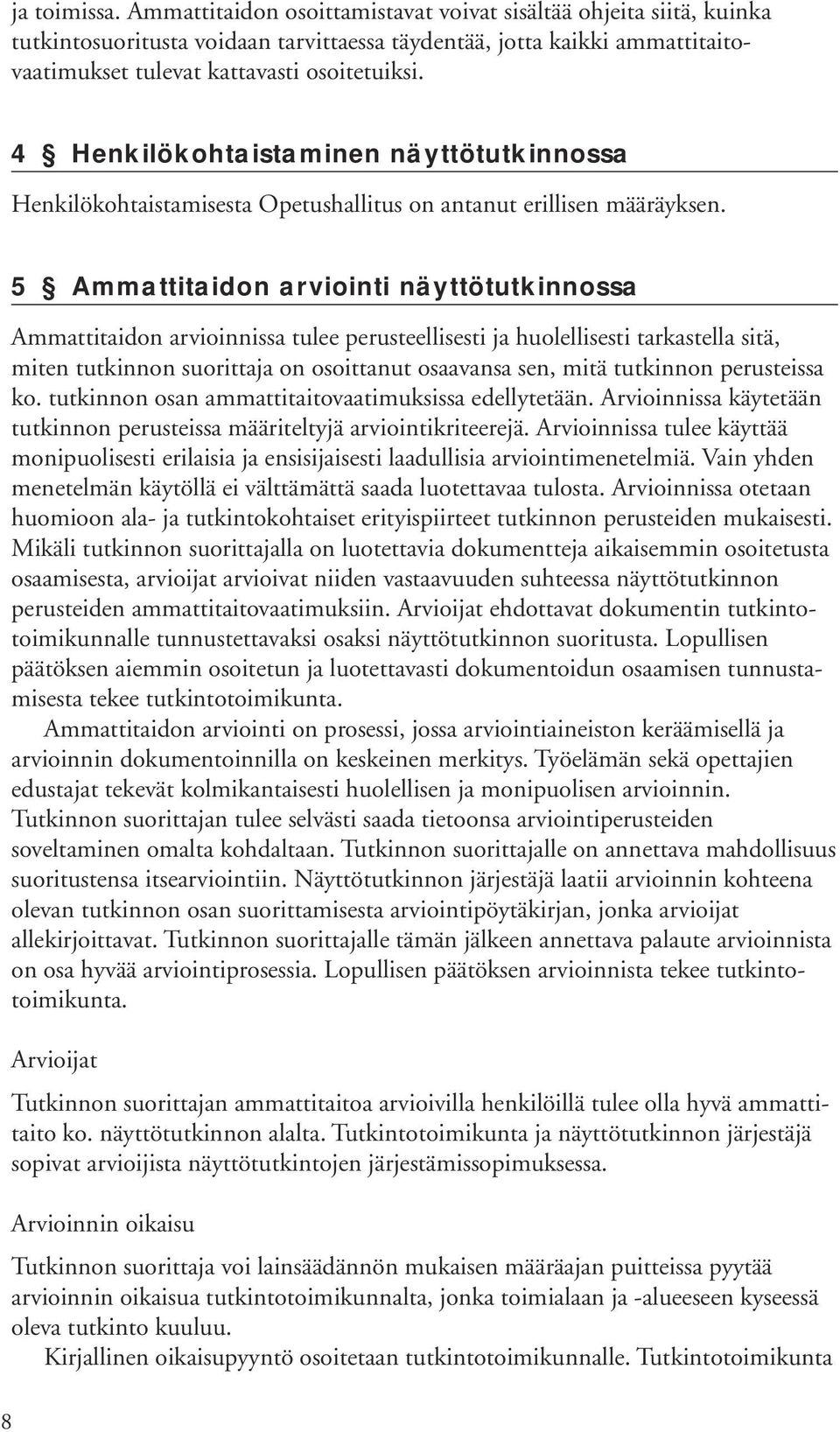 4 Henkilökohtaistaminen näyttötutkinnossa Henkilökohtaistamisesta Opetushallitus on antanut erillisen määräyksen.