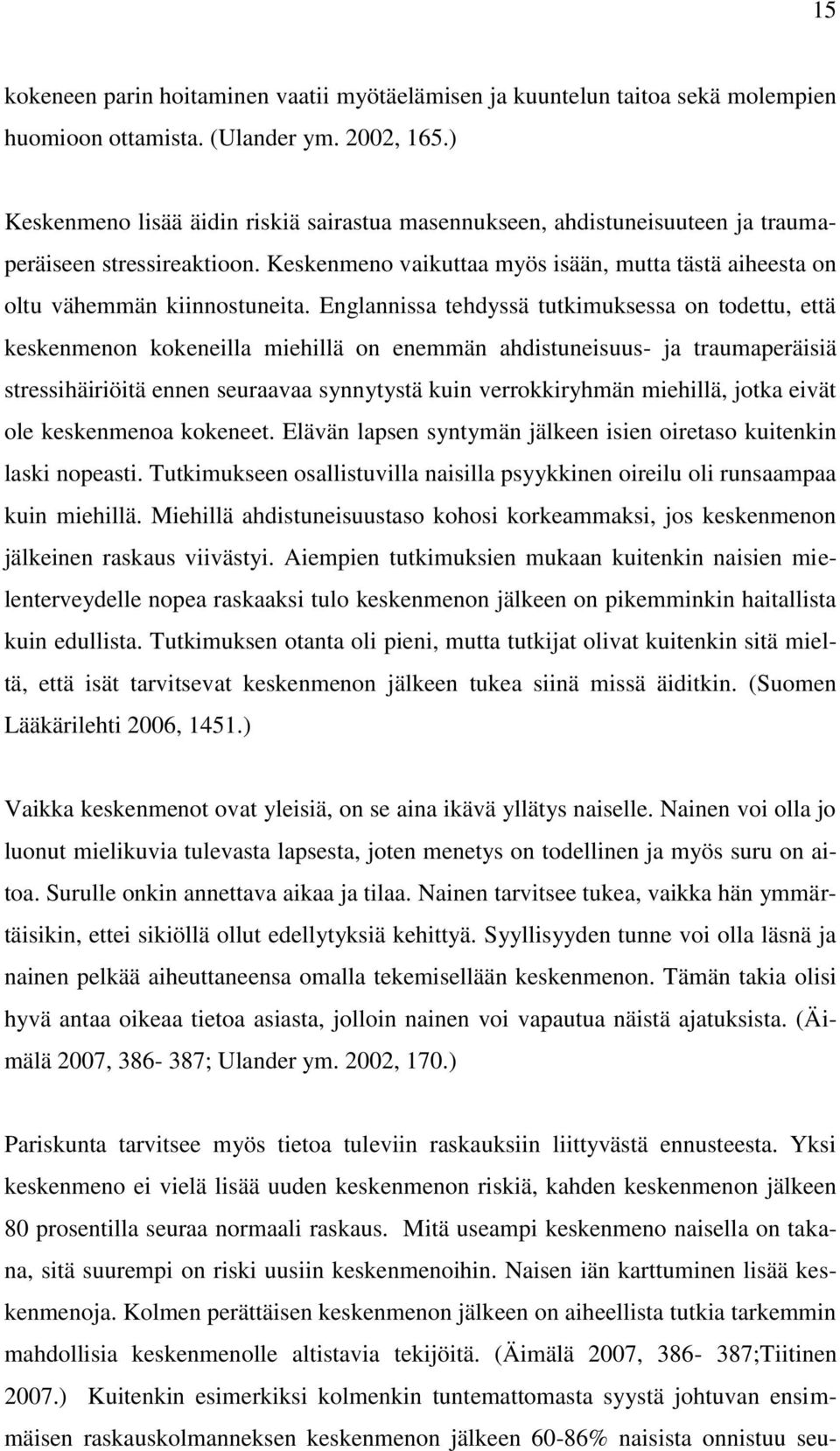 Englannissa tehdyssä tutkimuksessa on todettu, että keskenmenon kokeneilla miehillä on enemmän ahdistuneisuus- ja traumaperäisiä stressihäiriöitä ennen seuraavaa synnytystä kuin verrokkiryhmän