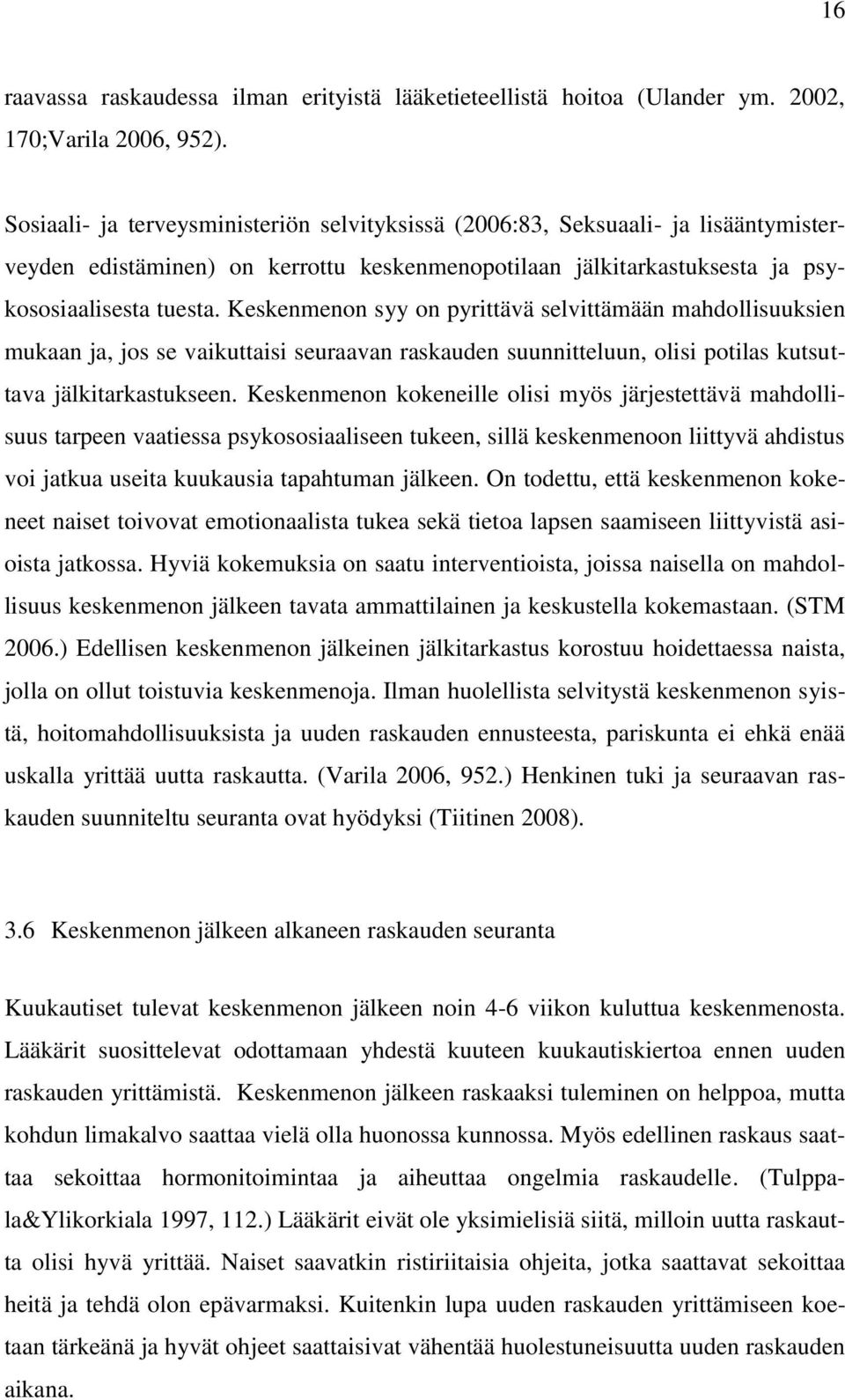 Keskenmenon syy on pyrittävä selvittämään mahdollisuuksien mukaan ja, jos se vaikuttaisi seuraavan raskauden suunnitteluun, olisi potilas kutsuttava jälkitarkastukseen.