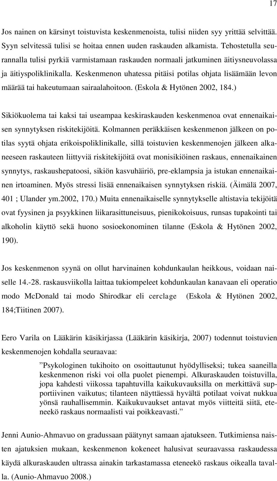 Keskenmenon uhatessa pitäisi potilas ohjata lisäämään levon määrää tai hakeutumaan sairaalahoitoon. (Eskola & Hytönen 2002, 184.