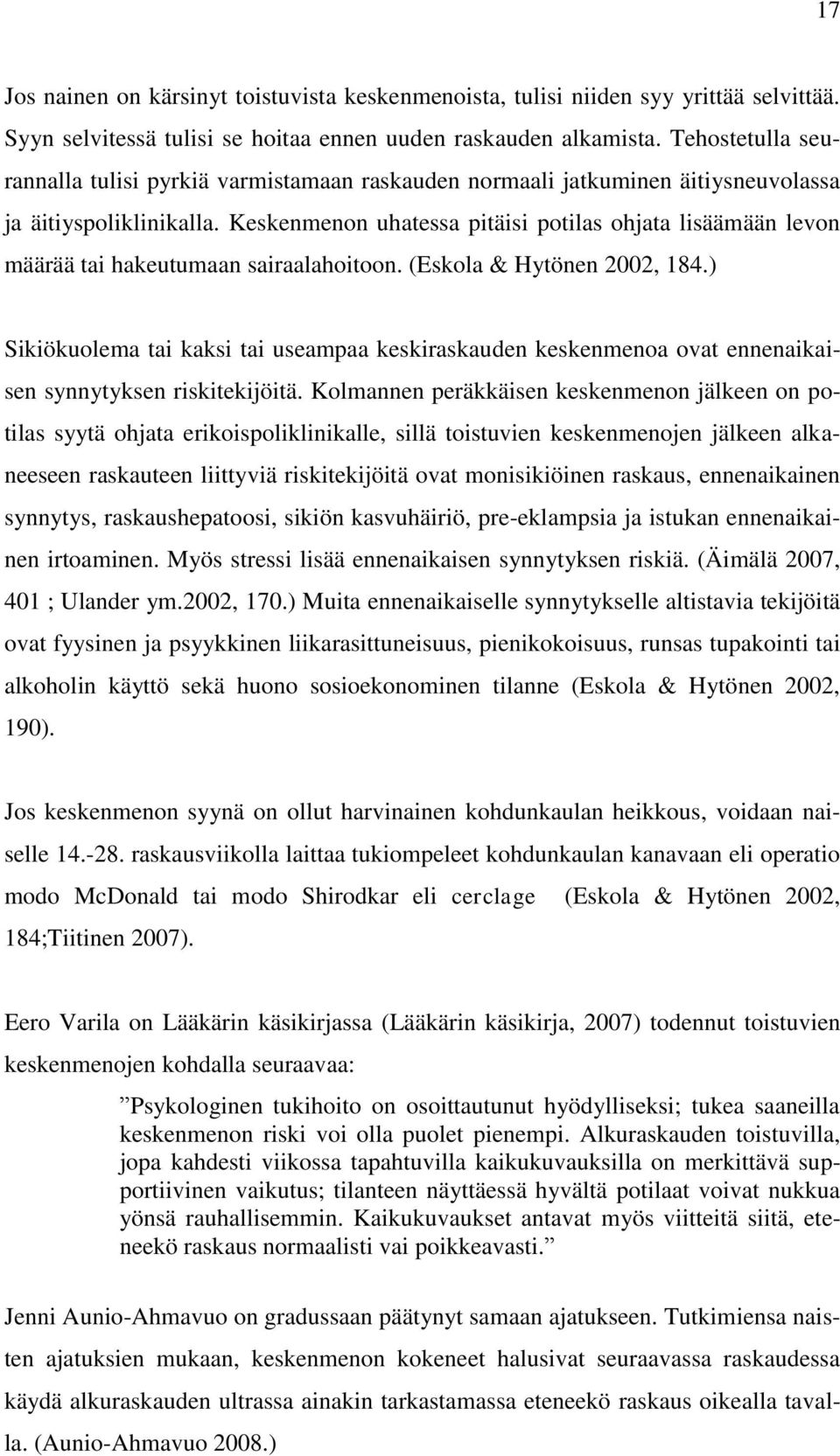 Keskenmenon uhatessa pitäisi potilas ohjata lisäämään levon määrää tai hakeutumaan sairaalahoitoon. (Eskola & Hytönen 2002, 184.