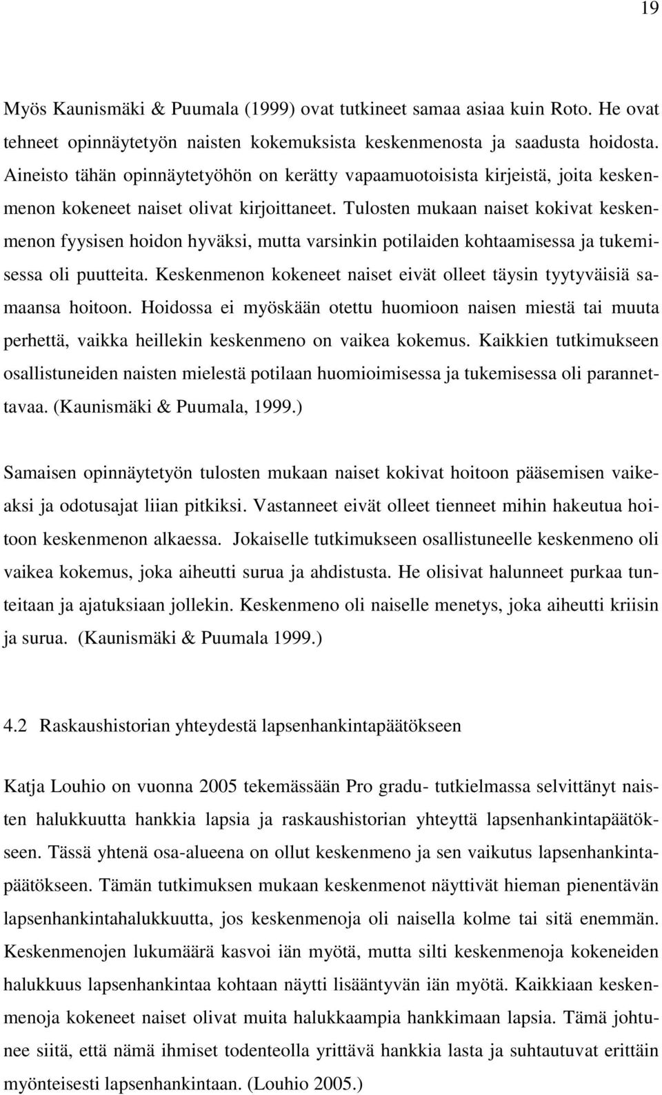 Tulosten mukaan naiset kokivat keskenmenon fyysisen hoidon hyväksi, mutta varsinkin potilaiden kohtaamisessa ja tukemisessa oli puutteita.