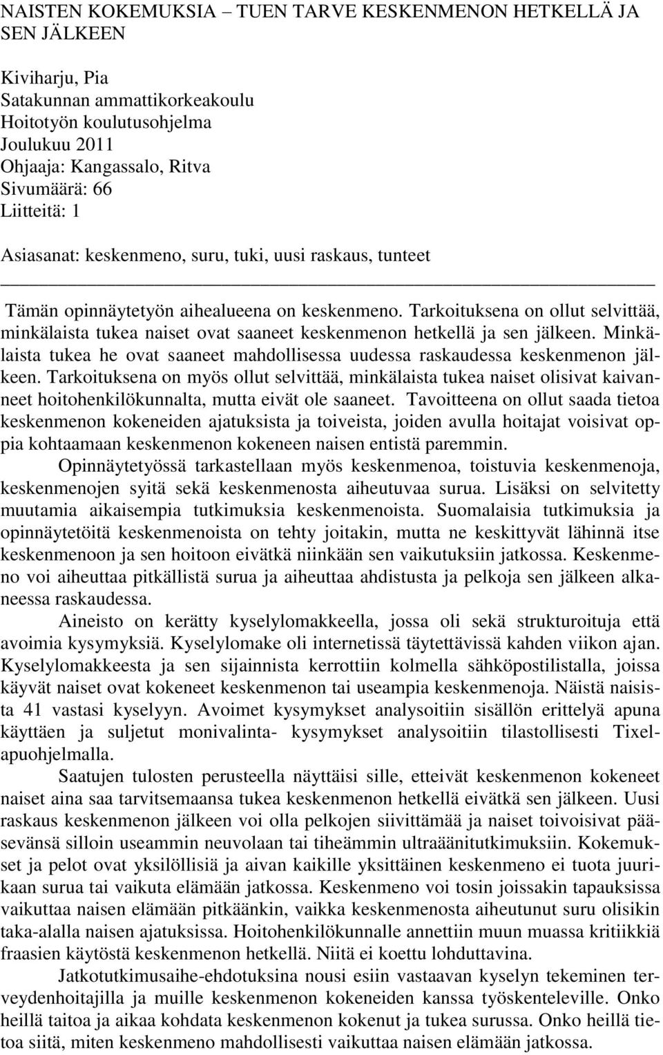 Tarkoituksena on ollut selvittää, minkälaista tukea naiset ovat saaneet keskenmenon hetkellä ja sen jälkeen. Minkälaista tukea he ovat saaneet mahdollisessa uudessa raskaudessa keskenmenon jälkeen.