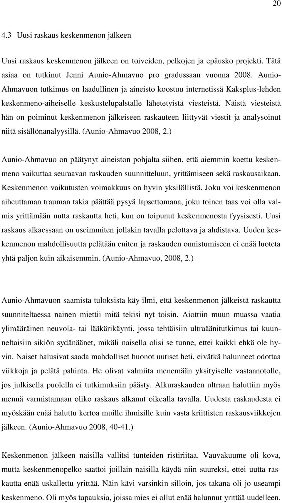 Näistä viesteistä hän on poiminut keskenmenon jälkeiseen raskauteen liittyvät viestit ja analysoinut niitä sisällönanalyysillä. (Aunio-Ahmavuo 2008, 2.