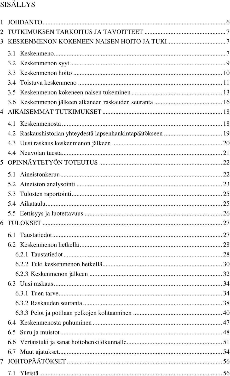 1 Keskenmenosta... 18 4.2 Raskaushistorian yhteydestä lapsenhankintapäätökseen... 19 4.3 Uusi raskaus keskenmenon jälkeen... 20 4.4 Neuvolan tuesta... 21 5 OPINNÄYTETYÖN TOTEUTUS... 22 5.