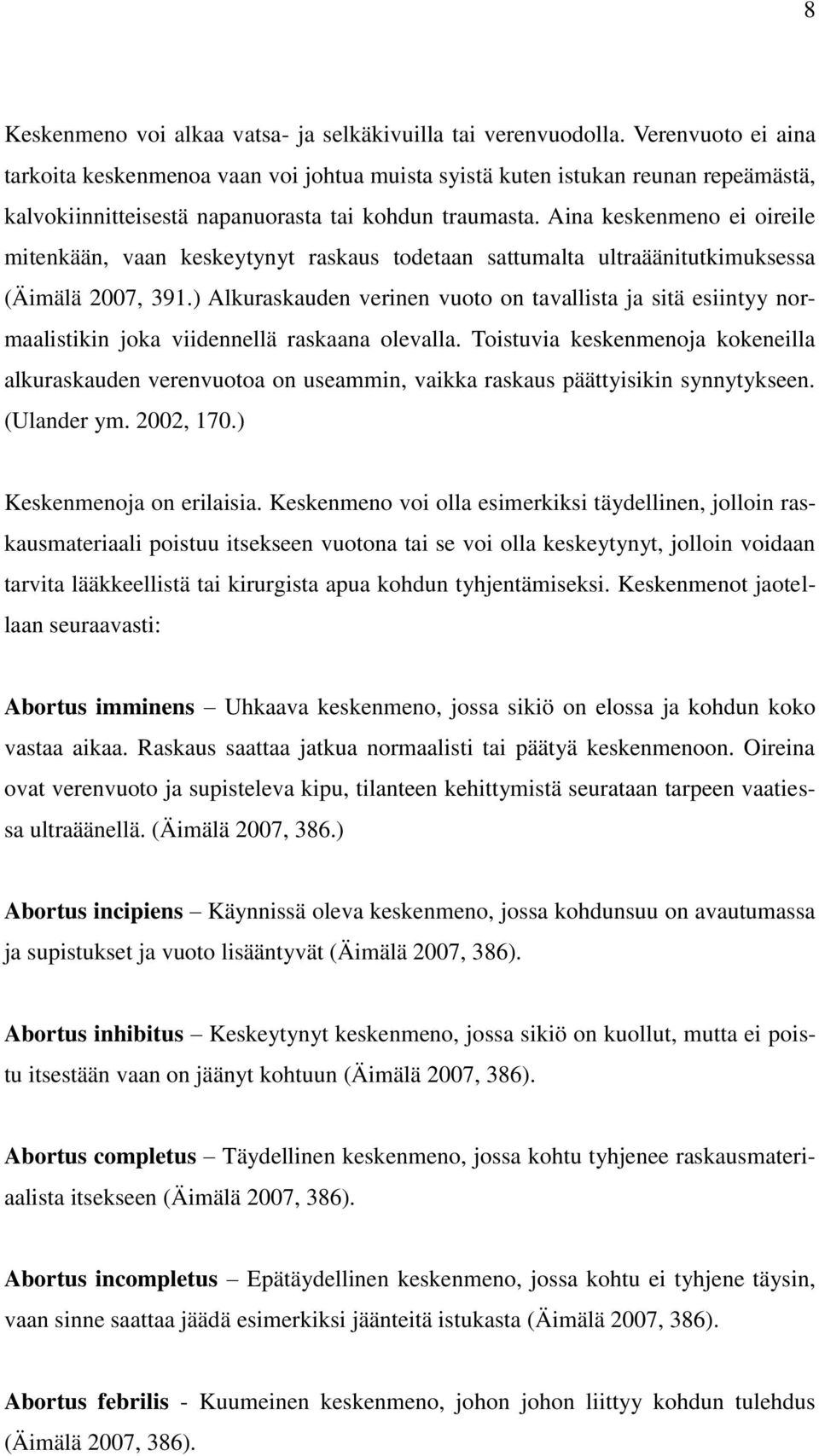 Aina keskenmeno ei oireile mitenkään, vaan keskeytynyt raskaus todetaan sattumalta ultraäänitutkimuksessa (Äimälä 2007, 391.