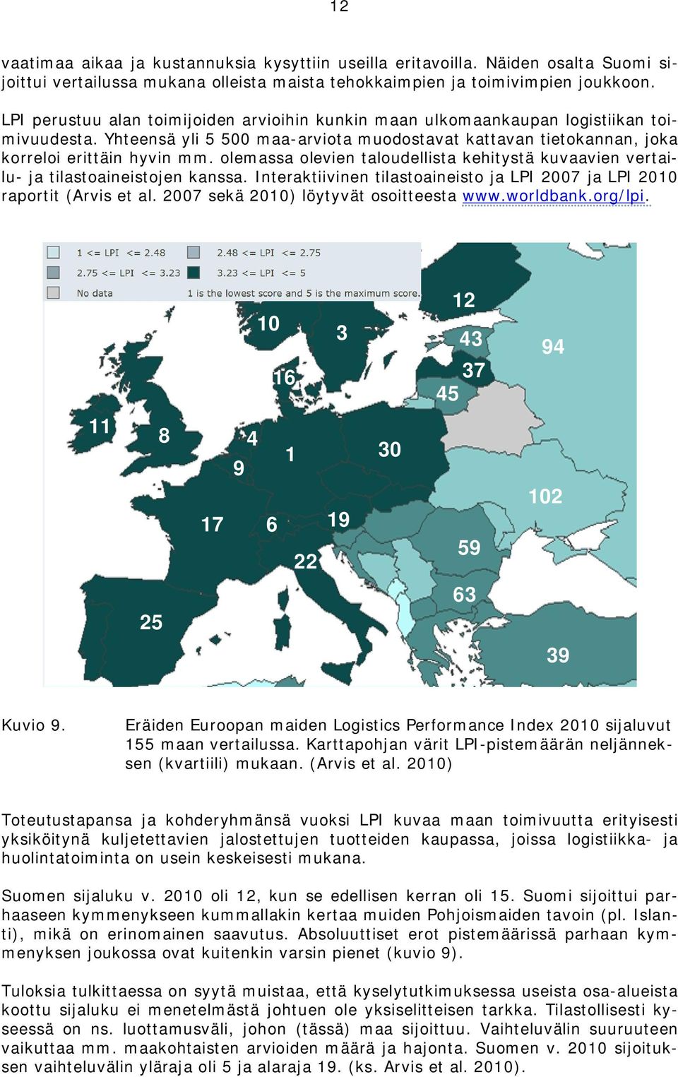 olemassa olevien taloudellista kehitystä kuvaavien vertailu- ja tilastoaineistojen kanssa. Interaktiivinen tilastoaineisto ja LPI 2007 ja LPI 2010 raportit (Arvis et al.