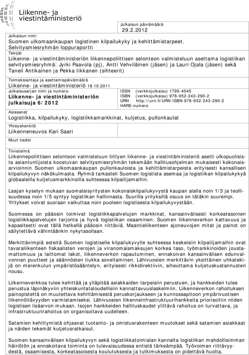 (jäsen) ja Lauri Ojala (jäsen) sekä Taneli Antikainen ja Pekka Iikkanen (sihteerit) Toimeksiantaja ja asettamispäivämäärä Liikenne- ja viestintäministeriö 18.10.