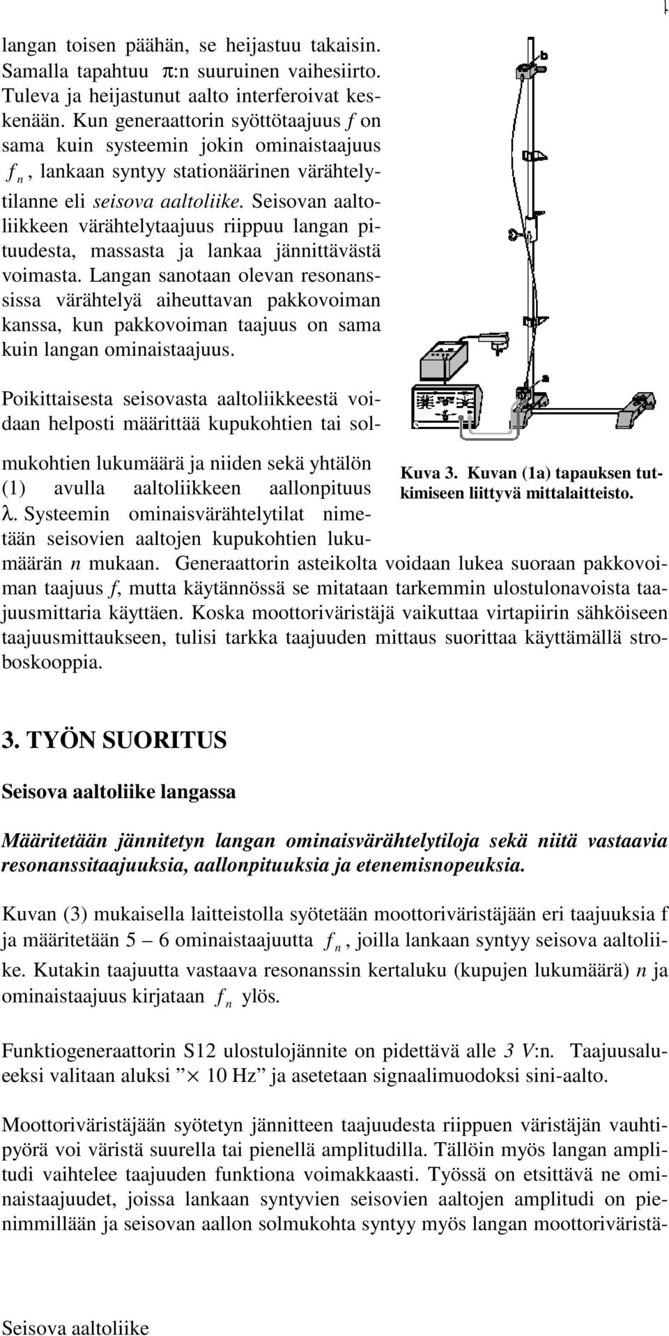 Seisovan aaltoliikkeen värähtelytaajuus riippuu langan pituudesta, massasta ja lankaa jännittävästä voimasta.