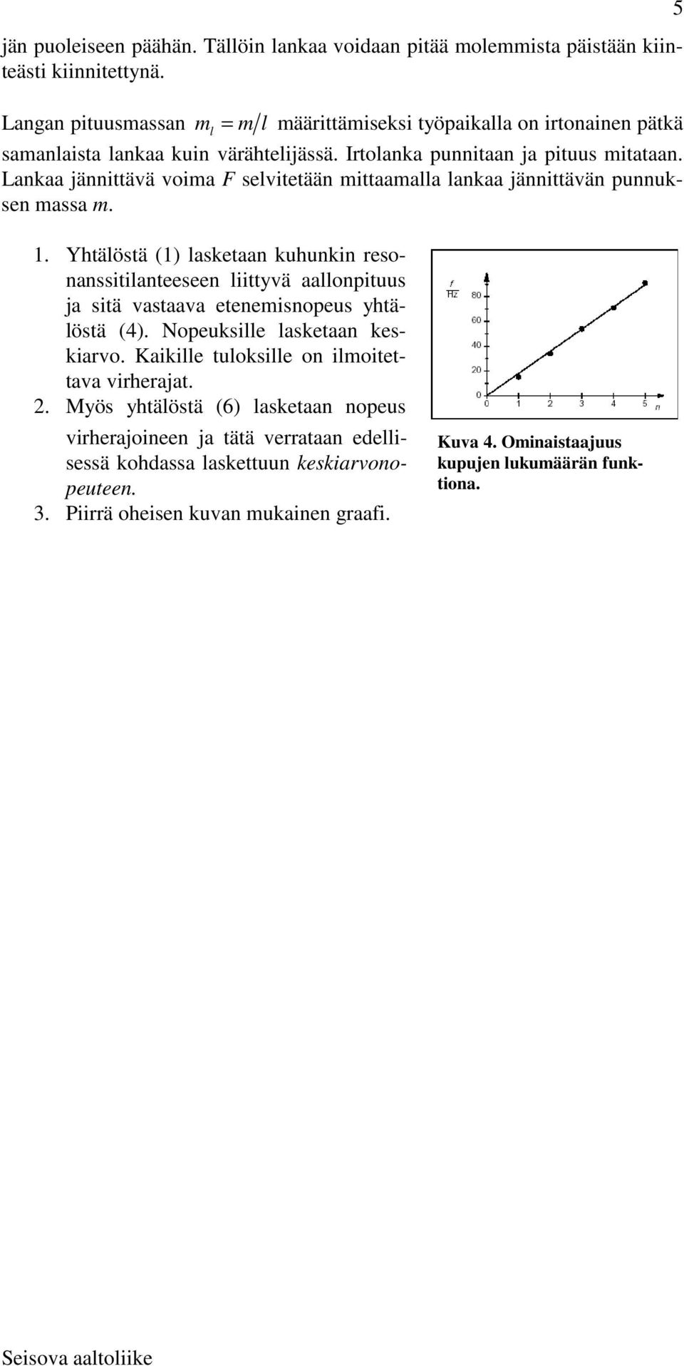 Lankaa jännittävä voima F selvitetään mittaamalla lankaa jännittävän punnuksen massa m. 5 1.