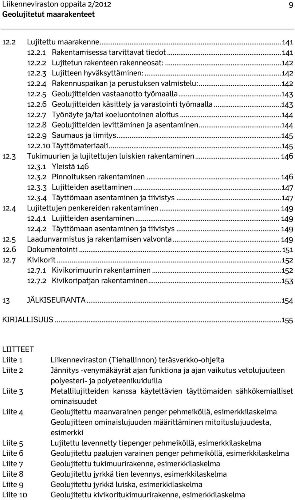 .. 144 12.2.8 Geolujitteiden levittäminen ja asentaminen... 144 12.2.9 Saumaus ja limitys... 145 12.2.10 Täyttömateriaali... 145 12.3 Tukimuurien ja lujitettujen luiskien rakentaminen... 146 12.3.1 Yleistä 146 12.