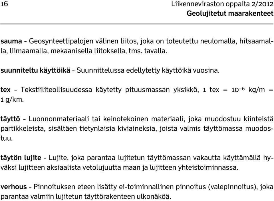 täyttö - Luonnonmateriaali tai keinotekoinen materiaali, joka muodostuu kiinteistä partikkeleista, sisältäen tietynlaisia kiviaineksia, joista valmis täyttömassa muodostuu.