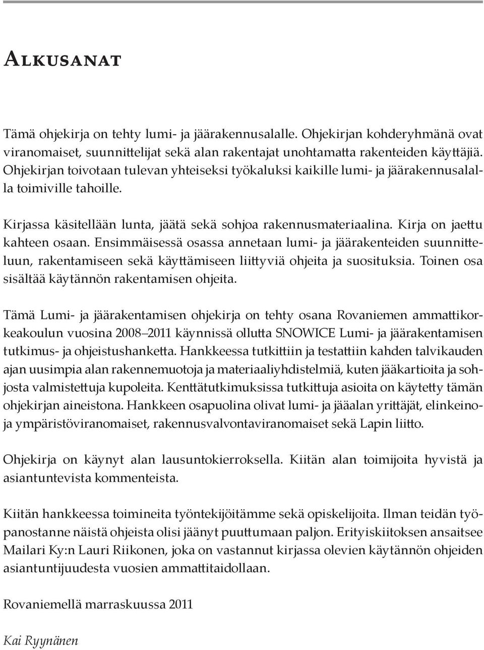 Kirja on jaettu kahteen osaan. Ensimmäisessä osassa annetaan lumi- ja jäärakenteiden suunnitteluun, rakentamiseen sekä käyttämiseen liittyviä ohjeita ja suosituksia.