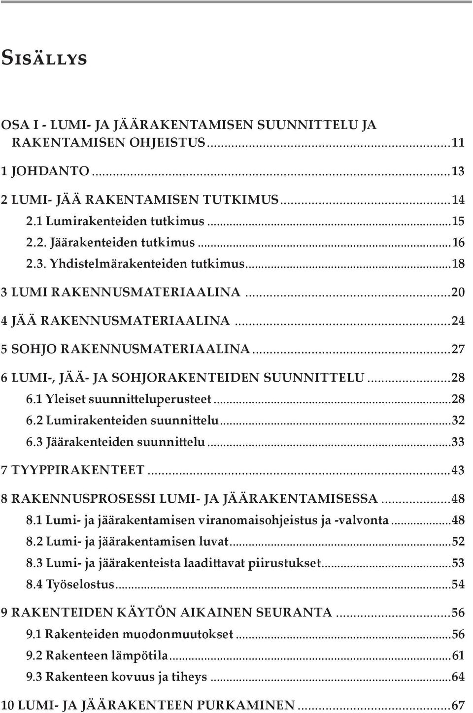 1 Yleiset suunnitteluperusteet...28 6.2 Lumirakenteiden suunnittelu...32 6.3 Jäärakenteiden suunnittelu...33 7 TYYPPIRAKENTEET...43 8 RAKENNUSPROSESSI LUMI- JA JÄÄRAKENTAMISESSA...48 8.