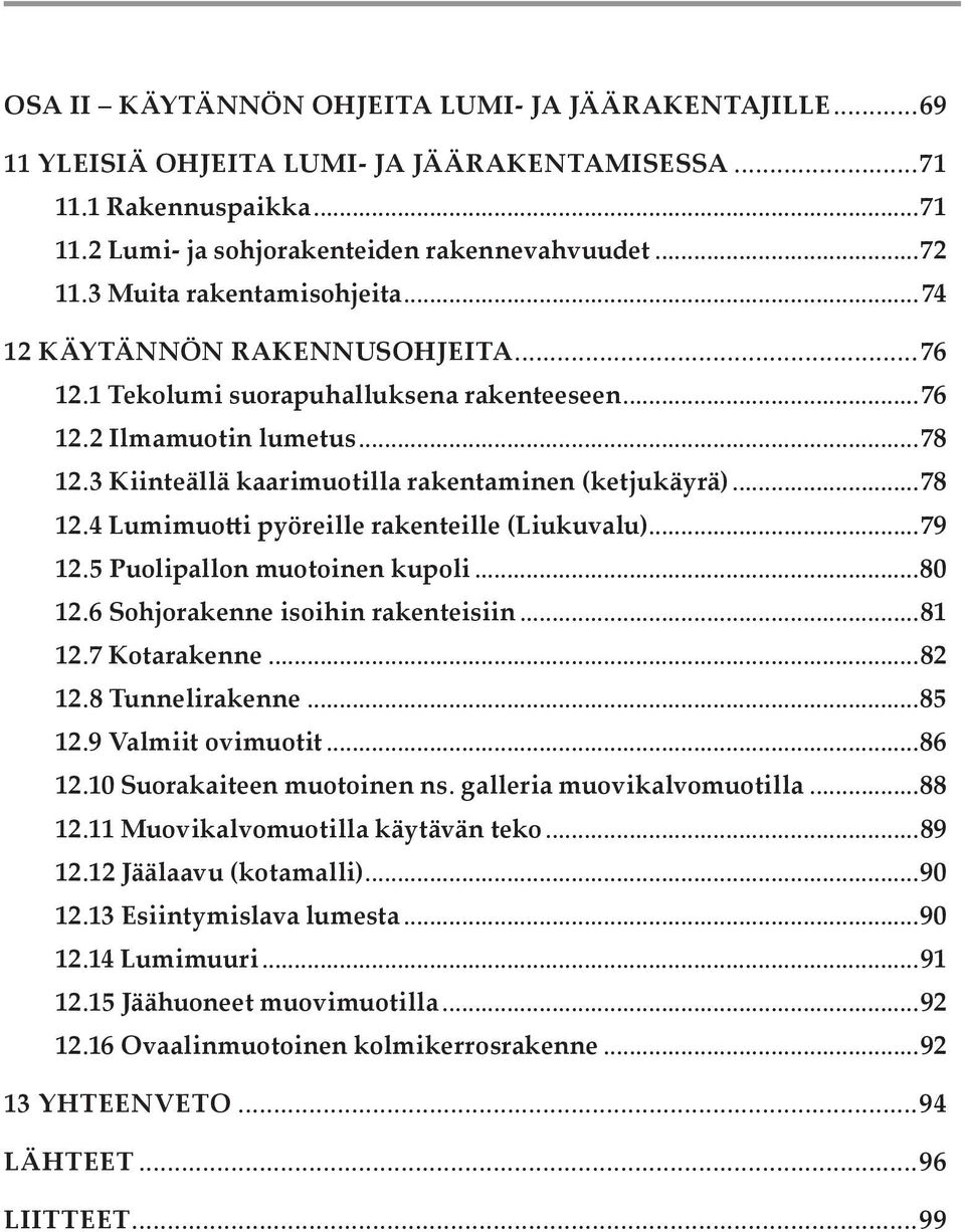 ..78 12.4 Lumimuotti pyöreille rakenteille (Liukuvalu)...79 12.5 Puolipallon muotoinen kupoli...80 12.6 Sohjorakenne isoihin rakenteisiin...81 12.7 Kotarakenne...82 12.8 Tunnelirakenne...85 12.