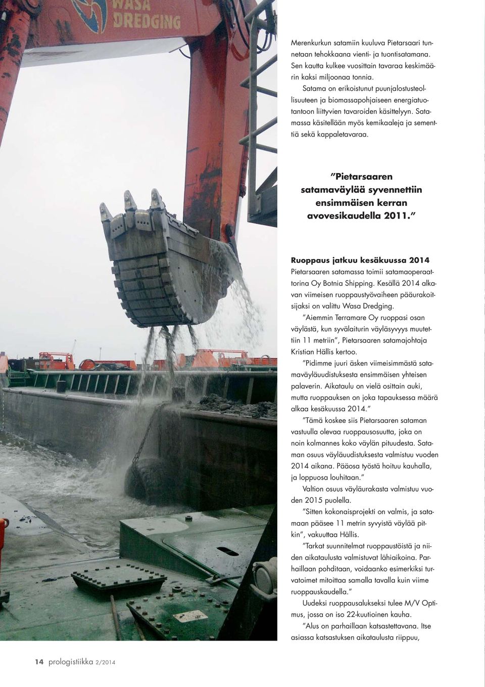 Pietarsaaren satamaväylää syvennettiin ensimmäisen kerran avovesikaudella 2011. Ruoppaus jatkuu kesäkuussa 2014 Pietarsaaren satamassa toimii satamaoperaattorina Oy Botnia Shipping.